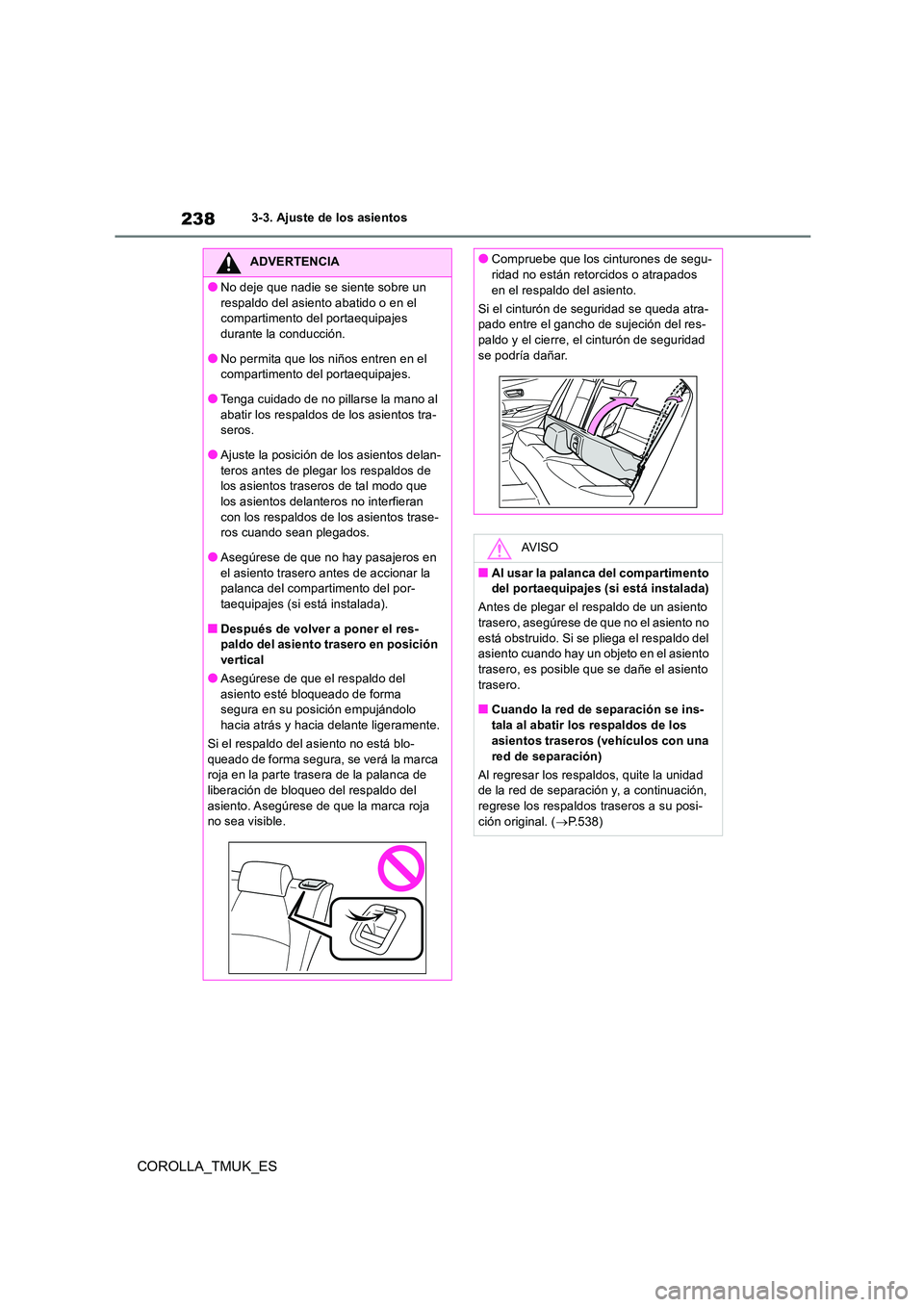 TOYOTA COROLLA HATCHBACK 2019 Manual del propietario (in Spanish) 238
COROLLA_TMUK_ES
3-3. Ajuste de los asientos
ADVERTENCIA
●No deje que nadie se siente sobre un
respaldo del asiento abatido o en el compartimento del portaequipajes durante la conducción.
● TOYOTA COROLLA HATCHBACK 2019 Manual del propietario (in Spanish) 238
COROLLA_TMUK_ES
3-3. Ajuste de los asientos
ADVERTENCIA
●No deje que nadie se siente sobre un
respaldo del asiento abatido o en el compartimento del portaequipajes durante la conducción.
●