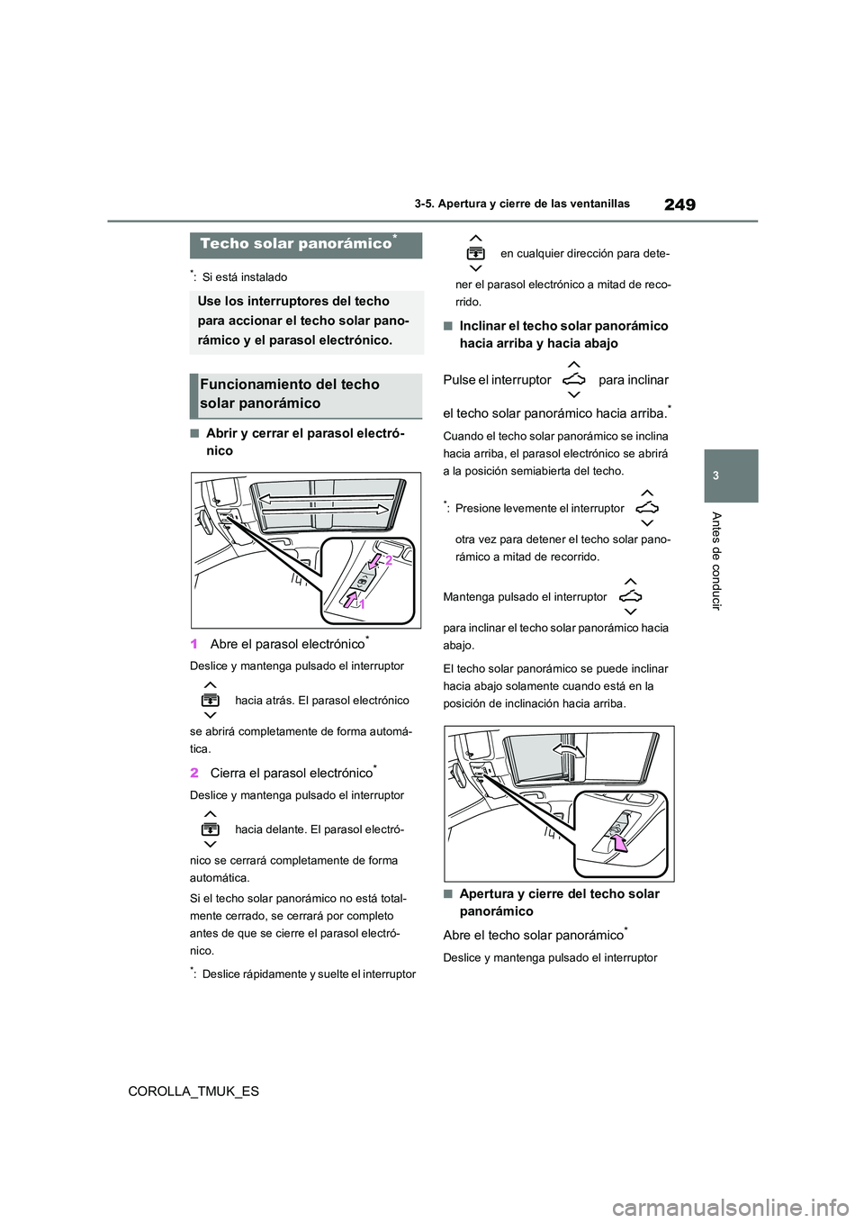 TOYOTA COROLLA HATCHBACK 2019 Manual del propietario (in Spanish) 249
3
COROLLA_TMUK_ES
3-5. Apertura y cierre de las ventanillas
Antes de conducir
*: Si está instalado
■Abrir y cerrar el parasol electró-
nico
1 Abre el parasol electrónico*
Deslice y mantenga TOYOTA COROLLA HATCHBACK 2019 Manual del propietario (in Spanish) 249
3
COROLLA_TMUK_ES
3-5. Apertura y cierre de las ventanillas
Antes de conducir
*: Si está instalado
■Abrir y cerrar el parasol electró-
nico
1 Abre el parasol electrónico*
Deslice y mantenga