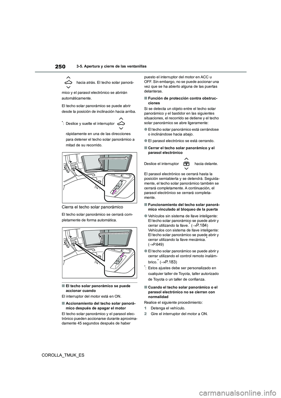 TOYOTA COROLLA HATCHBACK 2019 Manual del propietario (in Spanish) 250
COROLLA_TMUK_ES
3-5. Apertura y cierre de las ventanillas
hacia atrás. El techo solar panorá-
mico y el parasol electrónico se abrirán
automáticamente.
El techo solar panorámico se pue TOYOTA COROLLA HATCHBACK 2019 Manual del propietario (in Spanish) 250
COROLLA_TMUK_ES
3-5. Apertura y cierre de las ventanillas
hacia atrás. El techo solar panorá-
mico y el parasol electrónico se abrirán
automáticamente.
El techo solar panorámico se pue