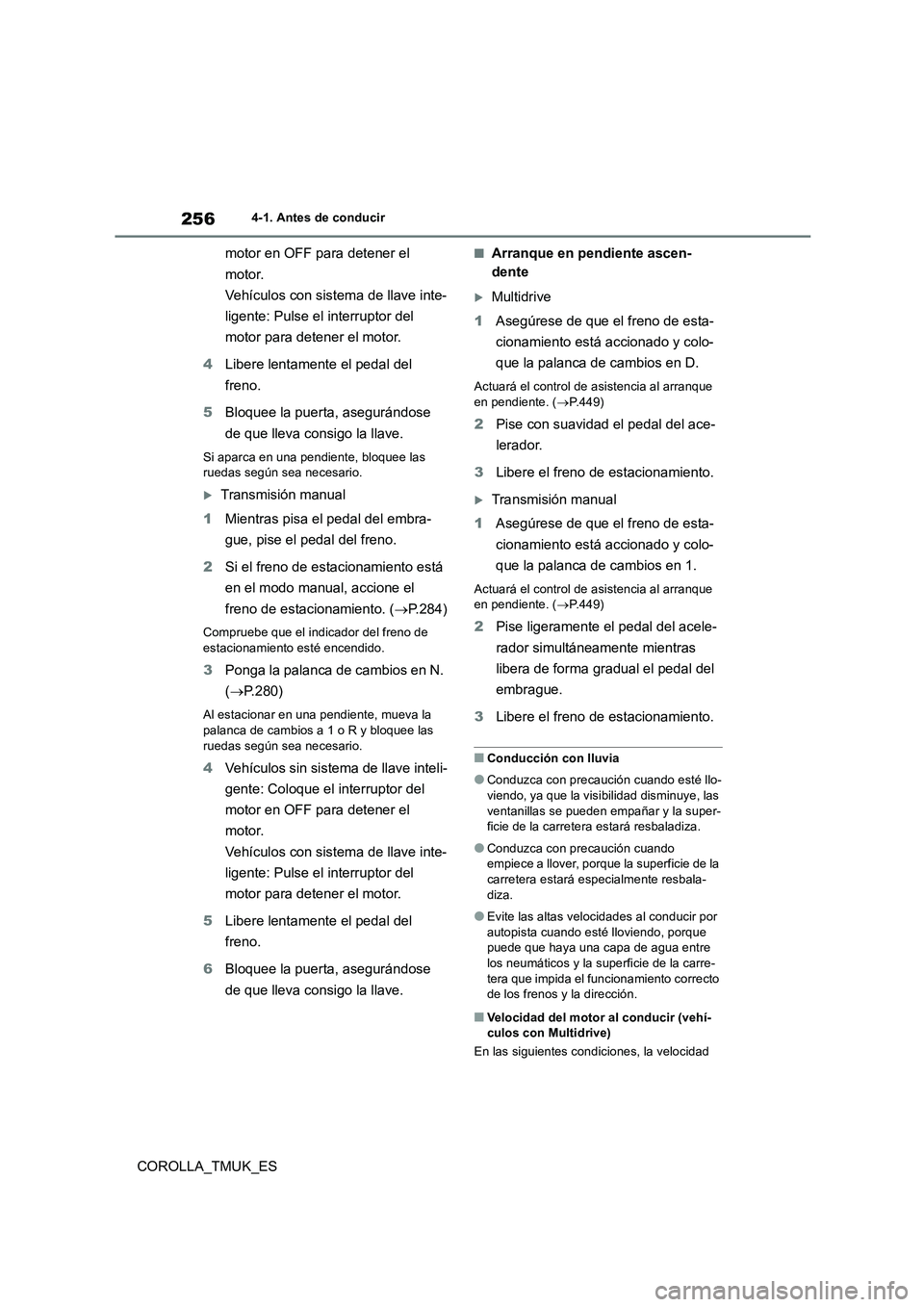 TOYOTA COROLLA HATCHBACK 2019 Manual del propietario (in Spanish) 256
COROLLA_TMUK_ES
4-1. Antes de conducir
motor en OFF para detener el
motor.
Vehículos con sistema de llave inte-
ligente: Pulse el interruptor del
motor para detener el motor.
4 Libere lent TOYOTA COROLLA HATCHBACK 2019 Manual del propietario (in Spanish) 256
COROLLA_TMUK_ES
4-1. Antes de conducir
motor en OFF para detener el
motor.
Vehículos con sistema de llave inte-
ligente: Pulse el interruptor del
motor para detener el motor.
4 Libere lent