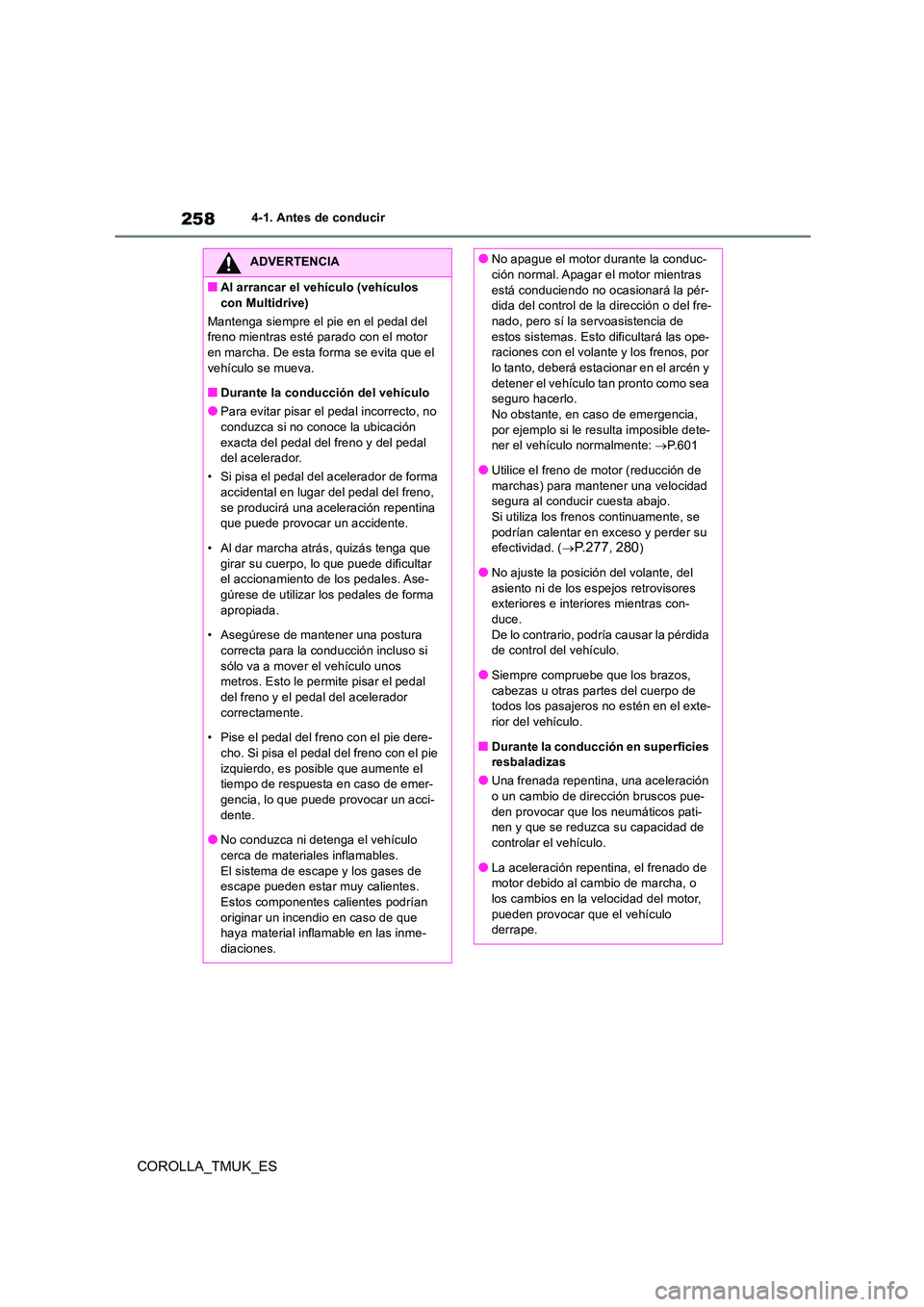 TOYOTA COROLLA HATCHBACK 2019 Manual del propietario (in Spanish) 258
COROLLA_TMUK_ES
4-1. Antes de conducir
ADVERTENCIA
■Al arrancar el vehículo (vehículos
con Multidrive)
Mantenga siempre el pie en el pedal del freno mientras esté parado con el motor en m TOYOTA COROLLA HATCHBACK 2019 Manual del propietario (in Spanish) 258
COROLLA_TMUK_ES
4-1. Antes de conducir
ADVERTENCIA
■Al arrancar el vehículo (vehículos
con Multidrive)
Mantenga siempre el pie en el pedal del freno mientras esté parado con el motor en m