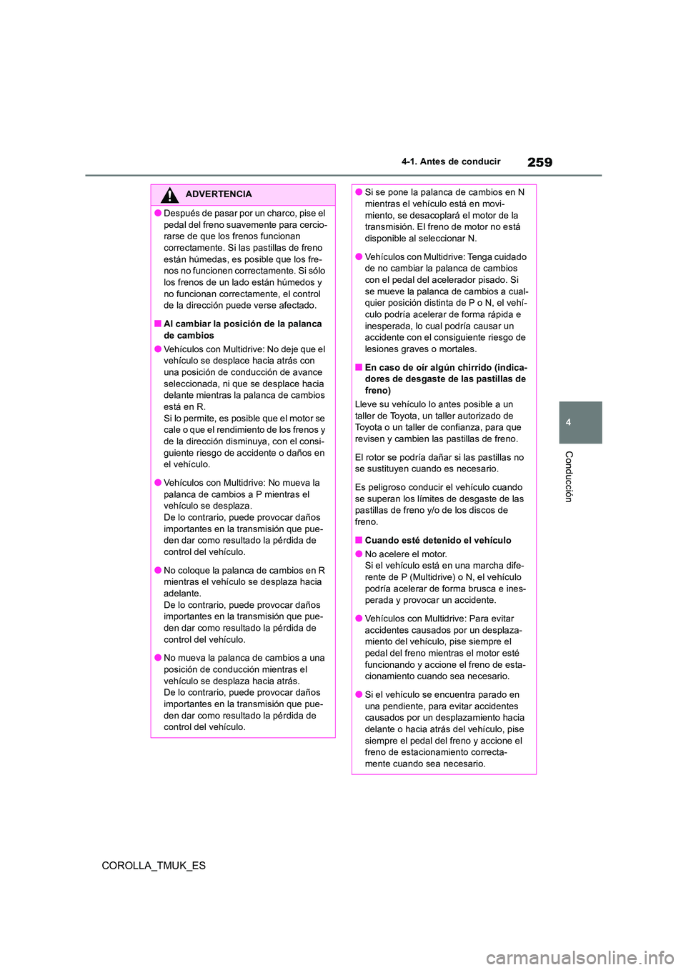 TOYOTA COROLLA HATCHBACK 2019 Manual del propietario (in Spanish) 259
4
COROLLA_TMUK_ES
4-1. Antes de conducir
Conducción
ADVERTENCIA
●Después de pasar por un charco, pise el
pedal del freno suavemente para cercio- rarse de que los frenos funcionan correctamen TOYOTA COROLLA HATCHBACK 2019 Manual del propietario (in Spanish) 259
4
COROLLA_TMUK_ES
4-1. Antes de conducir
Conducción
ADVERTENCIA
●Después de pasar por un charco, pise el
pedal del freno suavemente para cercio- rarse de que los frenos funcionan correctamen