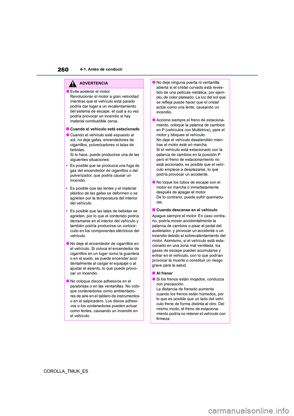 TOYOTA COROLLA HATCHBACK 2019 Manual del propietario (in Spanish) 260
COROLLA_TMUK_ES
4-1. Antes de conducir
ADVERTENCIA
●Evite acelerar el motor.
Revolucionar el motor a gran velocidad mientras que el vehículo está parado podría dar lugar a un recalentamient TOYOTA COROLLA HATCHBACK 2019 Manual del propietario (in Spanish) 260
COROLLA_TMUK_ES
4-1. Antes de conducir
ADVERTENCIA
●Evite acelerar el motor.
Revolucionar el motor a gran velocidad mientras que el vehículo está parado podría dar lugar a un recalentamient