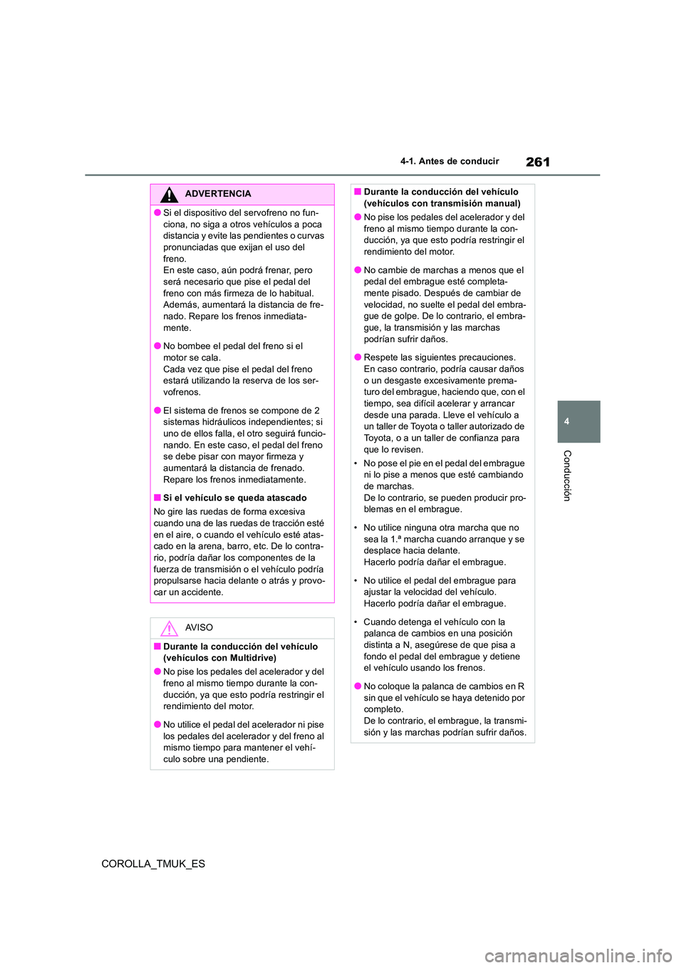 TOYOTA COROLLA HATCHBACK 2019 Manual del propietario (in Spanish) 261
4
COROLLA_TMUK_ES
4-1. Antes de conducir
Conducción
ADVERTENCIA
●Si el dispositivo del servofreno no fun-
ciona, no siga a otros vehículos a poca distancia y evite las pendientes o curvas pr TOYOTA COROLLA HATCHBACK 2019 Manual del propietario (in Spanish) 261
4
COROLLA_TMUK_ES
4-1. Antes de conducir
Conducción
ADVERTENCIA
●Si el dispositivo del servofreno no fun-
ciona, no siga a otros vehículos a poca distancia y evite las pendientes o curvas pr