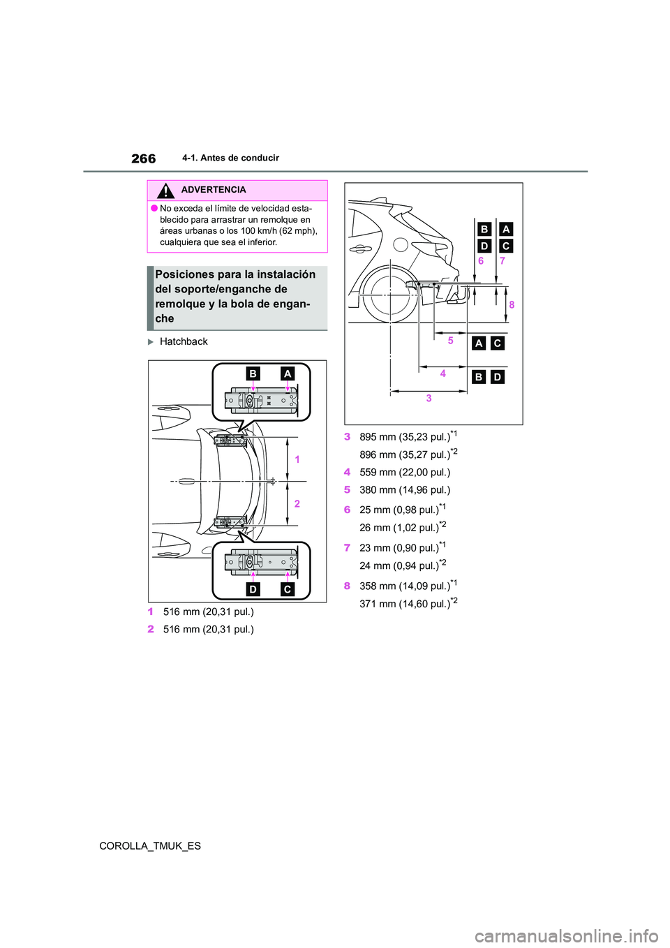 TOYOTA COROLLA HATCHBACK 2019 Manual del propietario (in Spanish) 266
COROLLA_TMUK_ES
4-1. Antes de conducir
Hatchback
1 516 mm (20,31 pul.)
2 516 mm (20,31 pul.)
3 895 mm (35,23 pul.)*1
896 mm (35,27 pul.)*2
4559 mm (22,00 pul.)
5 380 mm (14,96 pul.)
6 25 m TOYOTA COROLLA HATCHBACK 2019 Manual del propietario (in Spanish) 266
COROLLA_TMUK_ES
4-1. Antes de conducir
Hatchback
1 516 mm (20,31 pul.)
2 516 mm (20,31 pul.)
3 895 mm (35,23 pul.)*1
896 mm (35,27 pul.)*2
4559 mm (22,00 pul.)
5 380 mm (14,96 pul.)
6 25 m