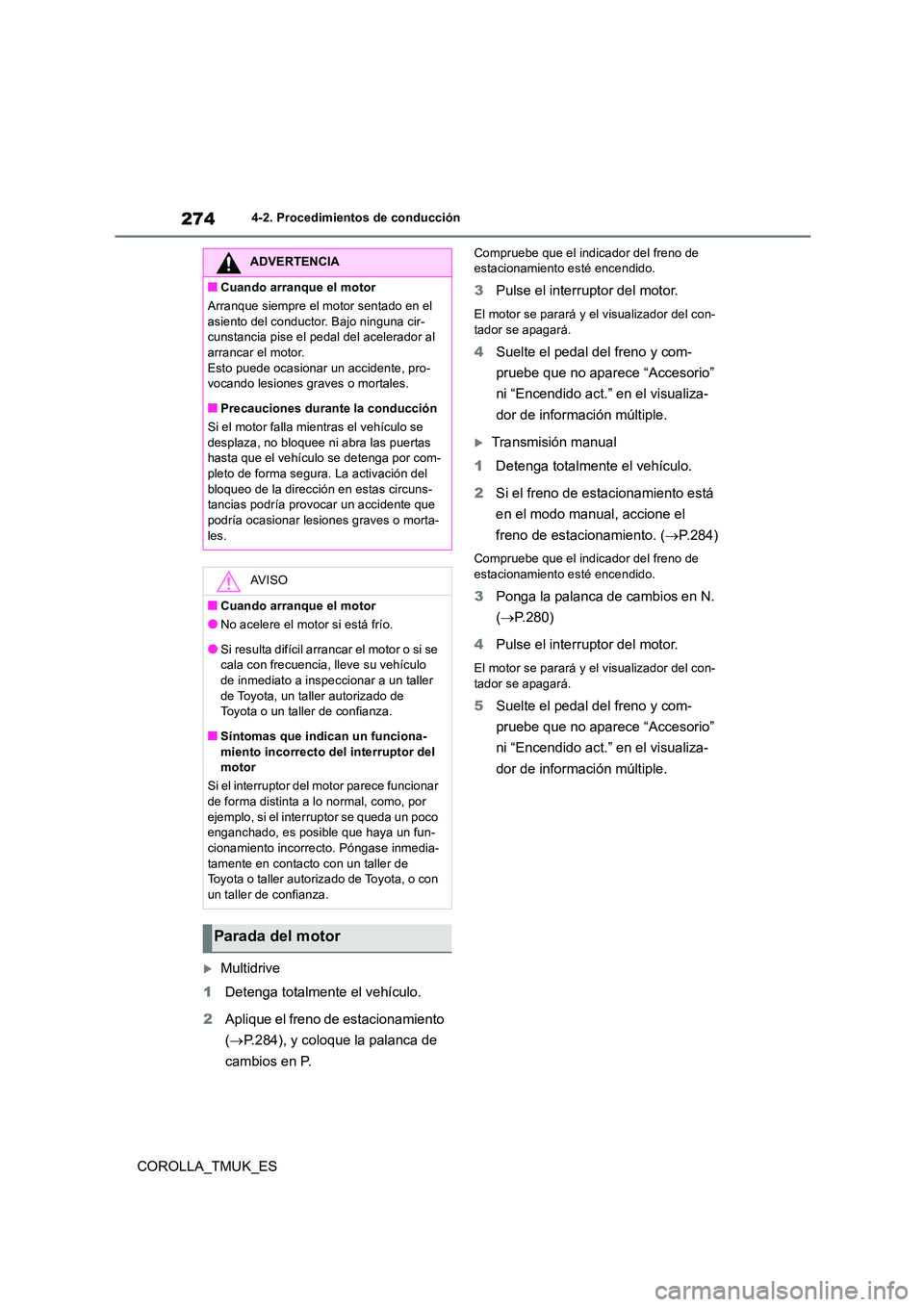 TOYOTA COROLLA HATCHBACK 2019 Manual del propietario (in Spanish) 274
COROLLA_TMUK_ES
4-2. Procedimientos de conducción
Multidrive
1 Detenga totalmente el vehículo.
2 Aplique el freno de estacionamiento
( P.284), y coloque la palanca de
cambios en P.
C TOYOTA COROLLA HATCHBACK 2019 Manual del propietario (in Spanish) 274
COROLLA_TMUK_ES
4-2. Procedimientos de conducción
Multidrive
1 Detenga totalmente el vehículo.
2 Aplique el freno de estacionamiento
( P.284), y coloque la palanca de
cambios en P.
C