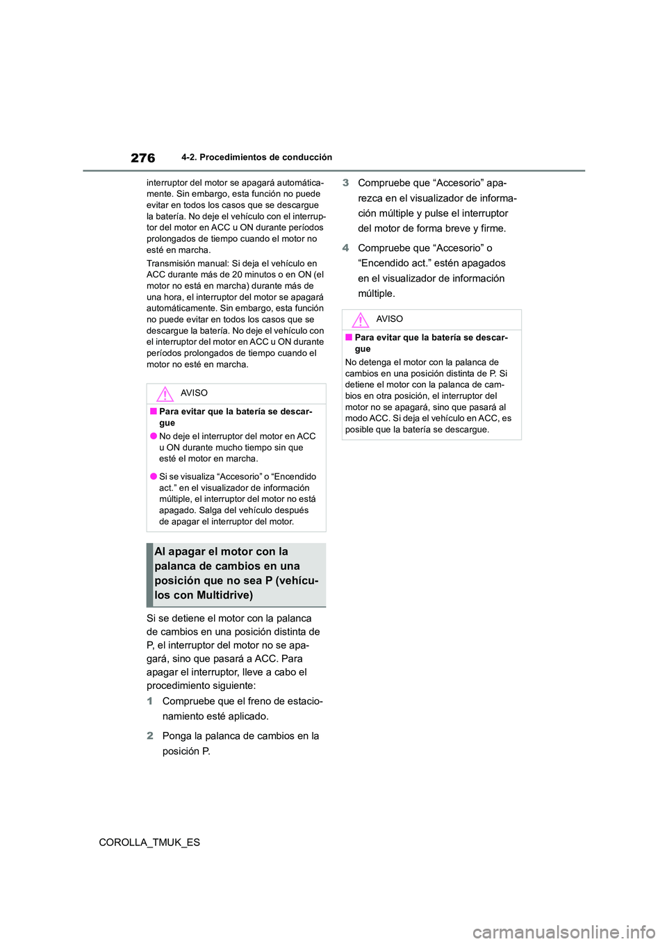 TOYOTA COROLLA HATCHBACK 2019 Manual del propietario (in Spanish) 276
COROLLA_TMUK_ES
4-2. Procedimientos de conducción
interruptor del motor se apagará automática- mente. Sin embargo, esta función no puede evitar en todos los casos que se descargue
la bater TOYOTA COROLLA HATCHBACK 2019 Manual del propietario (in Spanish) 276
COROLLA_TMUK_ES
4-2. Procedimientos de conducción
interruptor del motor se apagará automática- mente. Sin embargo, esta función no puede evitar en todos los casos que se descargue
la bater