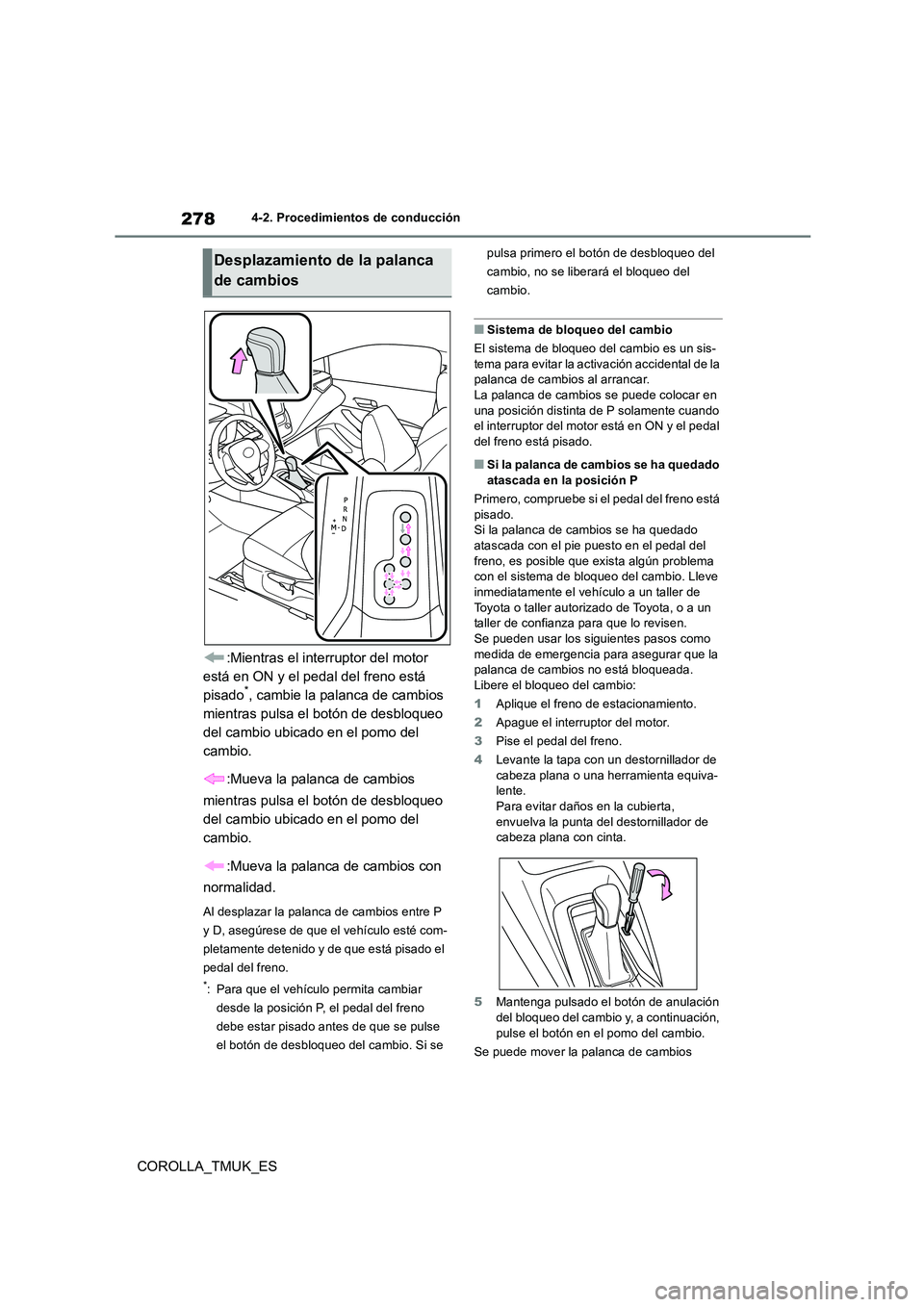TOYOTA COROLLA HATCHBACK 2019 Manual del propietario (in Spanish) 278
COROLLA_TMUK_ES
4-2. Procedimientos de conducción
:Mientras el interruptor del motor
está en ON y el pedal del freno está
pisado*, cambie la palanca de cambios
mientras pulsa el botón de d TOYOTA COROLLA HATCHBACK 2019 Manual del propietario (in Spanish) 278
COROLLA_TMUK_ES
4-2. Procedimientos de conducción
:Mientras el interruptor del motor
está en ON y el pedal del freno está
pisado*, cambie la palanca de cambios
mientras pulsa el botón de d