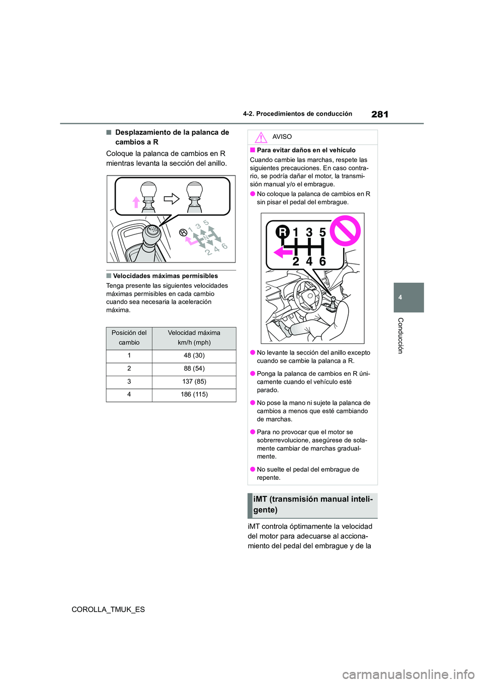 TOYOTA COROLLA HATCHBACK 2019 Manual del propietario (in Spanish) 281
4
COROLLA_TMUK_ES
4-2. Procedimientos de conducción
Conducción
■Desplazamiento de la palanca de
cambios a R
Coloque la palanca de cambios en R
mientras levanta la sección del anillo.
■ TOYOTA COROLLA HATCHBACK 2019 Manual del propietario (in Spanish) 281
4
COROLLA_TMUK_ES
4-2. Procedimientos de conducción
Conducción
■Desplazamiento de la palanca de
cambios a R
Coloque la palanca de cambios en R
mientras levanta la sección del anillo.
■