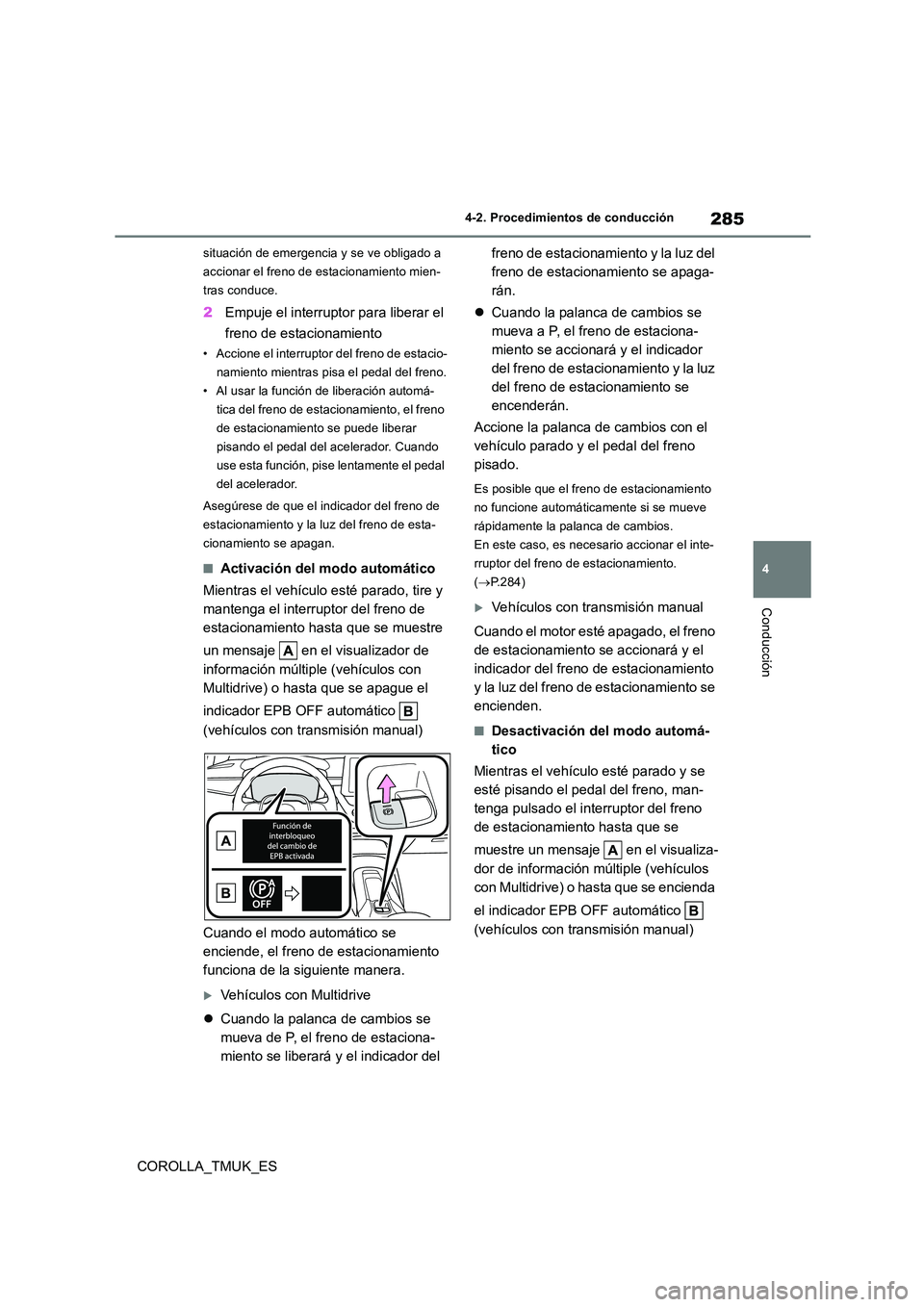 TOYOTA COROLLA HATCHBACK 2019 Manual del propietario (in Spanish) 285
4
COROLLA_TMUK_ES
4-2. Procedimientos de conducción
Conducción
situación de emergencia y se ve obligado a
accionar el freno de estacionamiento mien-
tras conduce.
2 Empuje el interruptor para TOYOTA COROLLA HATCHBACK 2019 Manual del propietario (in Spanish) 285
4
COROLLA_TMUK_ES
4-2. Procedimientos de conducción
Conducción
situación de emergencia y se ve obligado a
accionar el freno de estacionamiento mien-
tras conduce.
2 Empuje el interruptor para