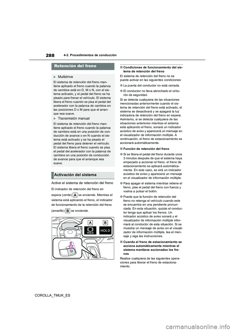 TOYOTA COROLLA HATCHBACK 2019 Manual del propietario (in Spanish) 288
COROLLA_TMUK_ES
4-2. Procedimientos de conducción
Active el sistema de retención del freno
El indicador de retención del freno en
espera (verde) se enciende. Mientras el
sistema está apl TOYOTA COROLLA HATCHBACK 2019 Manual del propietario (in Spanish) 288
COROLLA_TMUK_ES
4-2. Procedimientos de conducción
Active el sistema de retención del freno
El indicador de retención del freno en
espera (verde) se enciende. Mientras el
sistema está apl