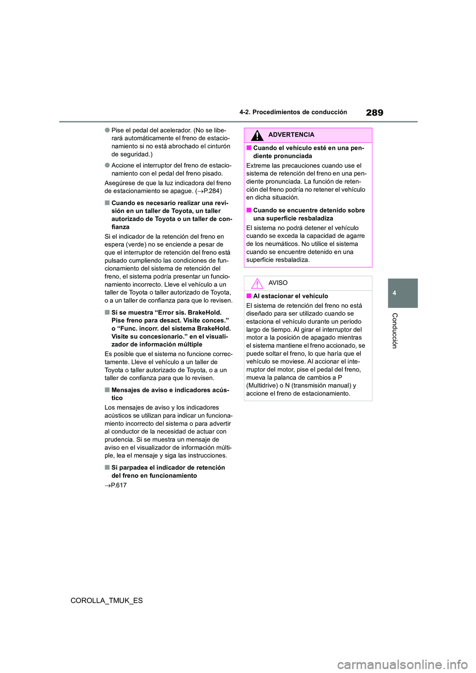 TOYOTA COROLLA HATCHBACK 2019 Manual del propietario (in Spanish) 289
4
COROLLA_TMUK_ES
4-2. Procedimientos de conducción
Conducción
●Pise el pedal del acelerador. (No se libe- rará automáticamente el freno de estacio-namiento si no está abrochado el cinturó TOYOTA COROLLA HATCHBACK 2019 Manual del propietario (in Spanish) 289
4
COROLLA_TMUK_ES
4-2. Procedimientos de conducción
Conducción
●Pise el pedal del acelerador. (No se libe- rará automáticamente el freno de estacio-namiento si no está abrochado el cinturó