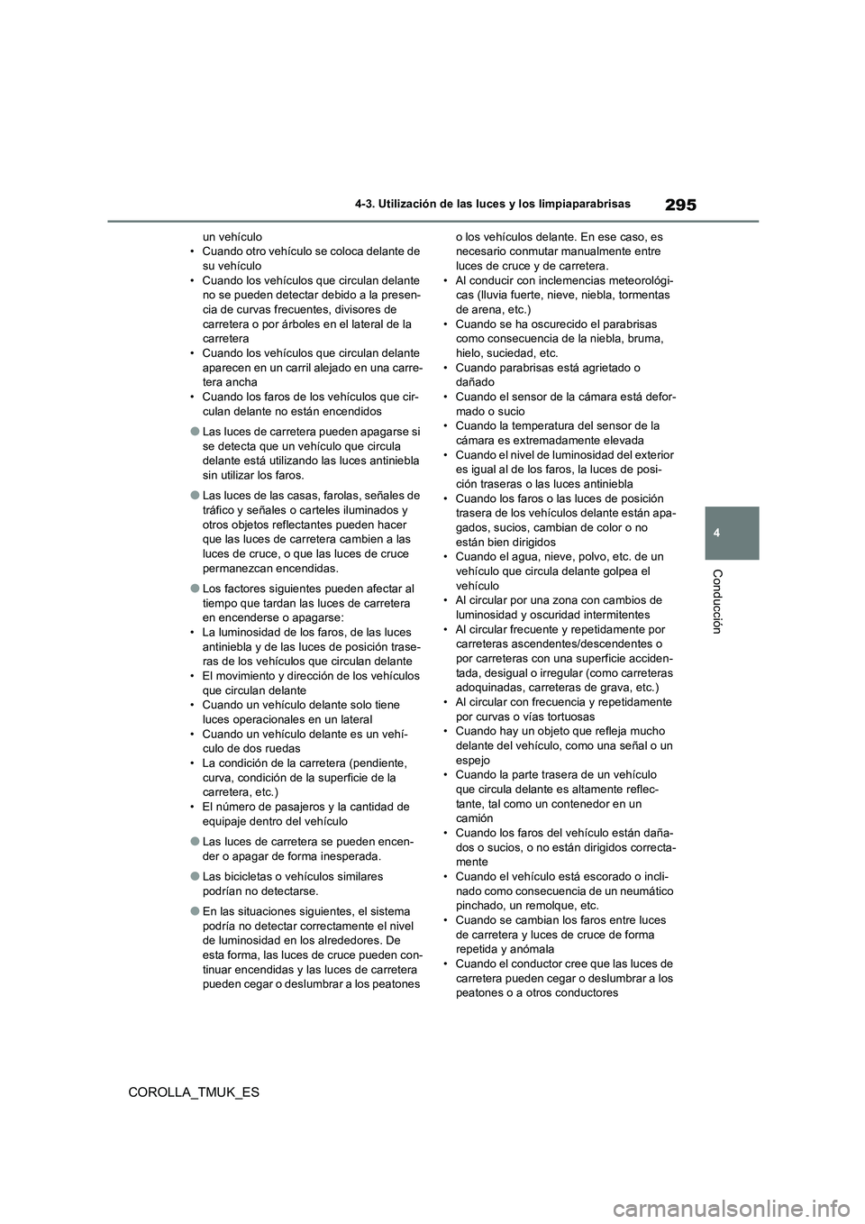 TOYOTA COROLLA HATCHBACK 2019  Manual del propietario (in Spanish) 295
4
COROLLA_TMUK_ES
4-3. Utilización de las luces y los limpiaparabrisas
Conducción
un vehículo • Cuando otro vehículo se coloca delante de su vehículo 
• Cuando los vehículos que circulan
