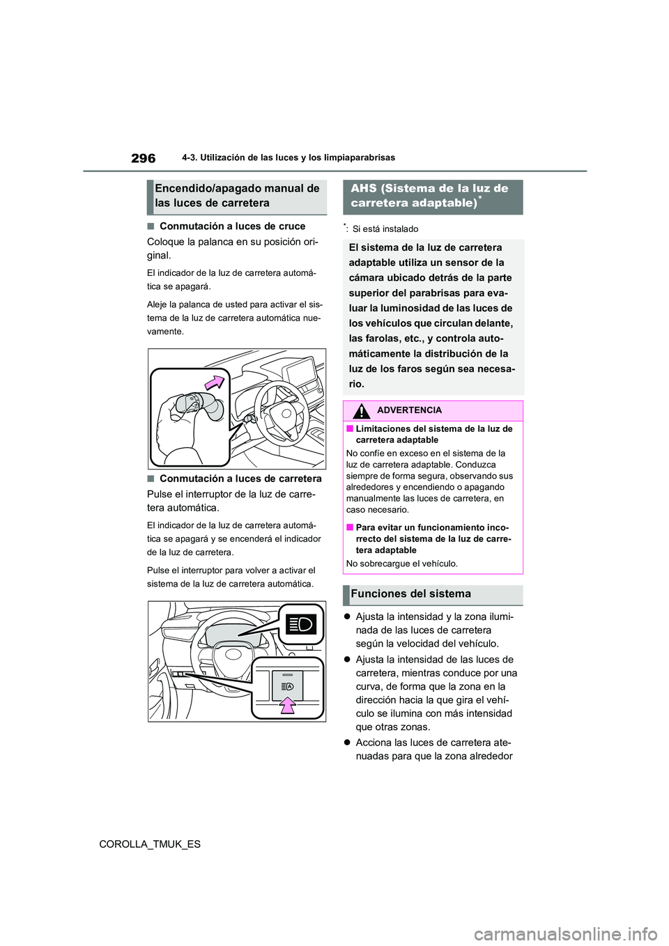 TOYOTA COROLLA HATCHBACK 2019  Manual del propietario (in Spanish) 296
COROLLA_TMUK_ES
4-3. Utilización de las luces y los limpiaparabrisas
■Conmutación a luces de cruce 
Coloque la palanca en su posición ori- 
ginal.
El indicador de la luz de carretera automá-