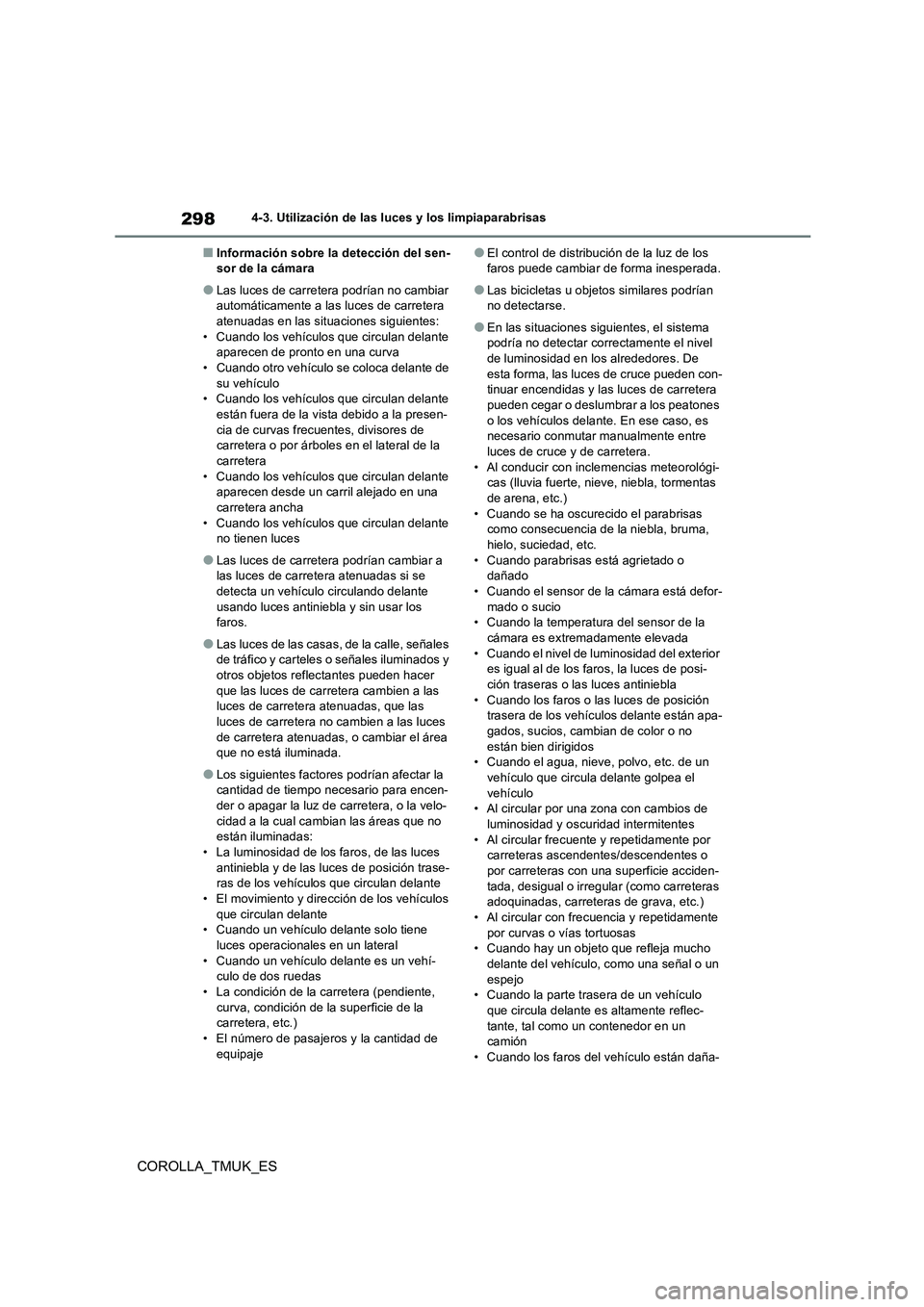 TOYOTA COROLLA HATCHBACK 2019  Manual del propietario (in Spanish) 298
COROLLA_TMUK_ES
4-3. Utilización de las luces y los limpiaparabrisas
■Información sobre la detección del sen- sor de la cámara
●Las luces de carretera podrían no cambiar automáticamente 