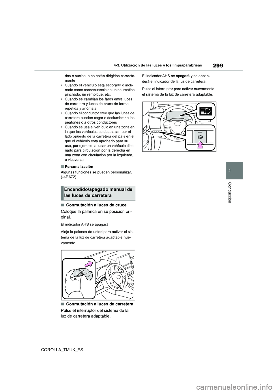 TOYOTA COROLLA HATCHBACK 2019  Manual del propietario (in Spanish) 299
4
COROLLA_TMUK_ES
4-3. Utilización de las luces y los limpiaparabrisas
Conducción
dos o sucios, o no están dirigidos correcta- mente• Cuando el vehículo está escorado o incli- 
nado como co