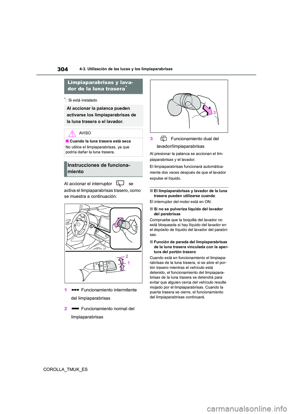 TOYOTA COROLLA HATCHBACK 2019 Manual del propietario (in Spanish) 304
COROLLA_TMUK_ES
4-3. Utilización de las luces y los limpiaparabrisas
*: Si está instalado
Al accionar el interruptor se
activa el limpiaparabrisas trasero, como
se muestra a continuación: TOYOTA COROLLA HATCHBACK 2019 Manual del propietario (in Spanish) 304
COROLLA_TMUK_ES
4-3. Utilización de las luces y los limpiaparabrisas
*: Si está instalado
Al accionar el interruptor se
activa el limpiaparabrisas trasero, como
se muestra a continuación: