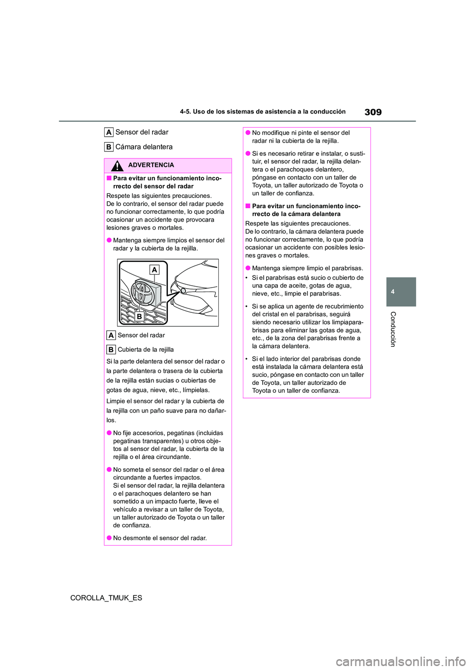 TOYOTA COROLLA HATCHBACK 2019 Manual del propietario (in Spanish) 309
4
COROLLA_TMUK_ES
4-5. Uso de los sistemas de asistencia a la conducción
Conducción
Sensor del radar
Cámara delantera
ADVERTENCIA
■Para evitar un funcionamiento inco-
rrecto del sensor del TOYOTA COROLLA HATCHBACK 2019 Manual del propietario (in Spanish) 309
4
COROLLA_TMUK_ES
4-5. Uso de los sistemas de asistencia a la conducción
Conducción
Sensor del radar
Cámara delantera
ADVERTENCIA
■Para evitar un funcionamiento inco-
rrecto del sensor del