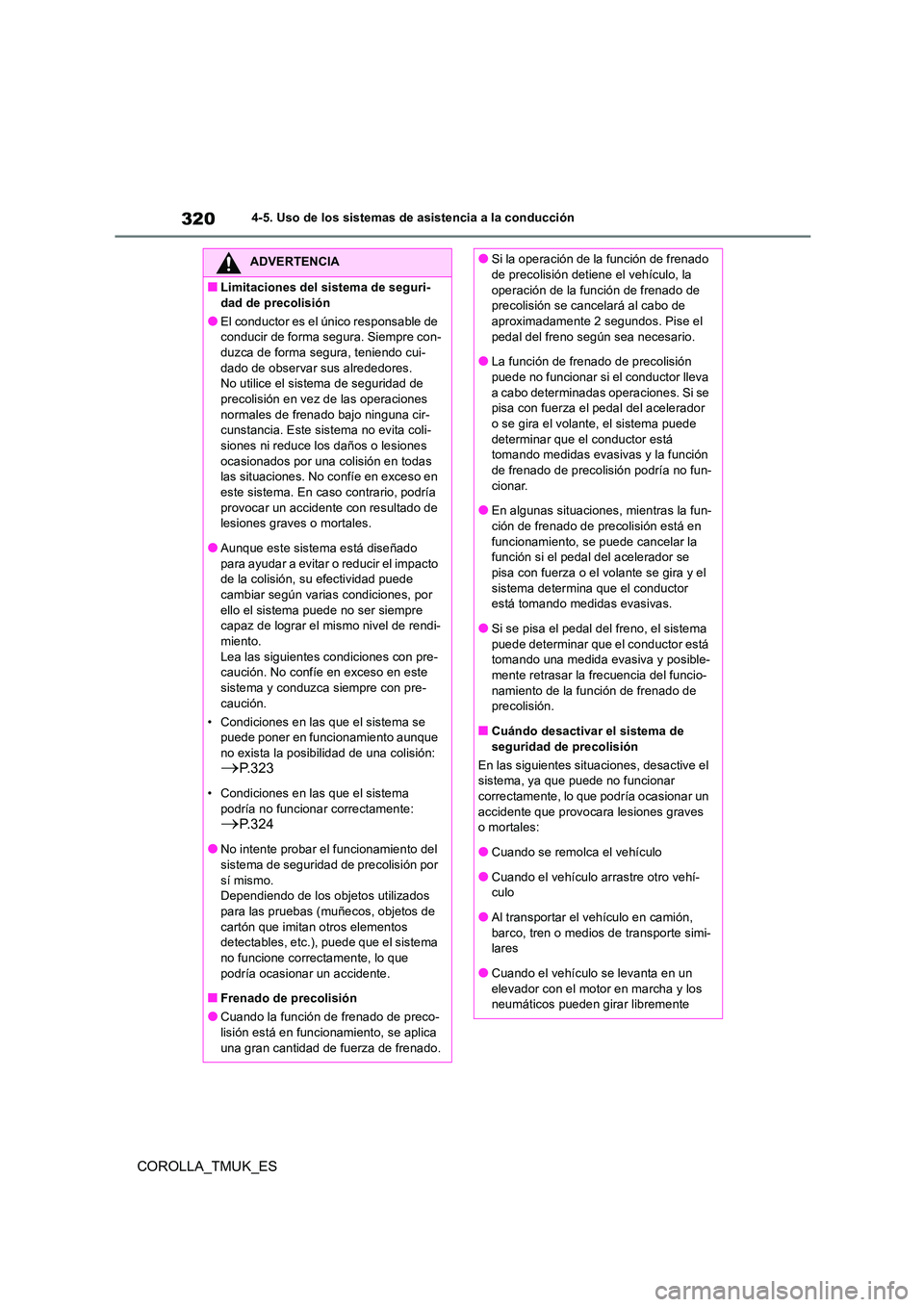 TOYOTA COROLLA HATCHBACK 2019 Manual del propietario (in Spanish) 320
COROLLA_TMUK_ES
4-5. Uso de los sistemas de asistencia a la conducción
ADVERTENCIA
■Limitaciones del sistema de seguri-
dad de precolisión
●El conductor es el único responsable de conduci TOYOTA COROLLA HATCHBACK 2019 Manual del propietario (in Spanish) 320
COROLLA_TMUK_ES
4-5. Uso de los sistemas de asistencia a la conducción
ADVERTENCIA
■Limitaciones del sistema de seguri-
dad de precolisión
●El conductor es el único responsable de conduci