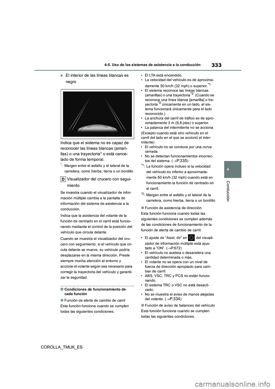 TOYOTA COROLLA HATCHBACK 2019 Manual del propietario (in Spanish) 333
4
COROLLA_TMUK_ES
4-5. Uso de los sistemas de asistencia a la conducción
Conducción
El interior de las líneas blancas es
negro
Indica que el sistema no es capaz de
reconocer las líneas TOYOTA COROLLA HATCHBACK 2019 Manual del propietario (in Spanish) 333
4
COROLLA_TMUK_ES
4-5. Uso de los sistemas de asistencia a la conducción
Conducción
El interior de las líneas blancas es
negro
Indica que el sistema no es capaz de
reconocer las líneas