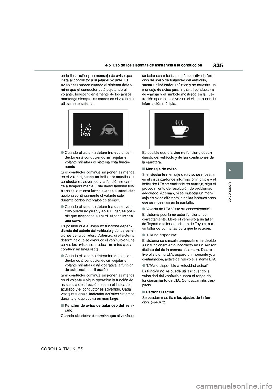 TOYOTA COROLLA HATCHBACK 2019 Manual del propietario (in Spanish) 335
4
COROLLA_TMUK_ES
4-5. Uso de los sistemas de asistencia a la conducción
Conducción
en la ilustración y un mensaje de aviso que insta al conductor a sujetar el volante. El aviso desaparece cua TOYOTA COROLLA HATCHBACK 2019 Manual del propietario (in Spanish) 335
4
COROLLA_TMUK_ES
4-5. Uso de los sistemas de asistencia a la conducción
Conducción
en la ilustración y un mensaje de aviso que insta al conductor a sujetar el volante. El aviso desaparece cua