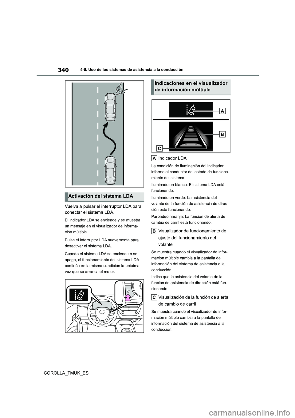 TOYOTA COROLLA HATCHBACK 2019 Manual del propietario (in Spanish) 340
COROLLA_TMUK_ES
4-5. Uso de los sistemas de asistencia a la conducción
Vuelva a pulsar el interruptor LDA para
conectar el sistema LDA.
El indicador LDA se enciende y se muestra
un mensaje en TOYOTA COROLLA HATCHBACK 2019 Manual del propietario (in Spanish) 340
COROLLA_TMUK_ES
4-5. Uso de los sistemas de asistencia a la conducción
Vuelva a pulsar el interruptor LDA para
conectar el sistema LDA.
El indicador LDA se enciende y se muestra
un mensaje en