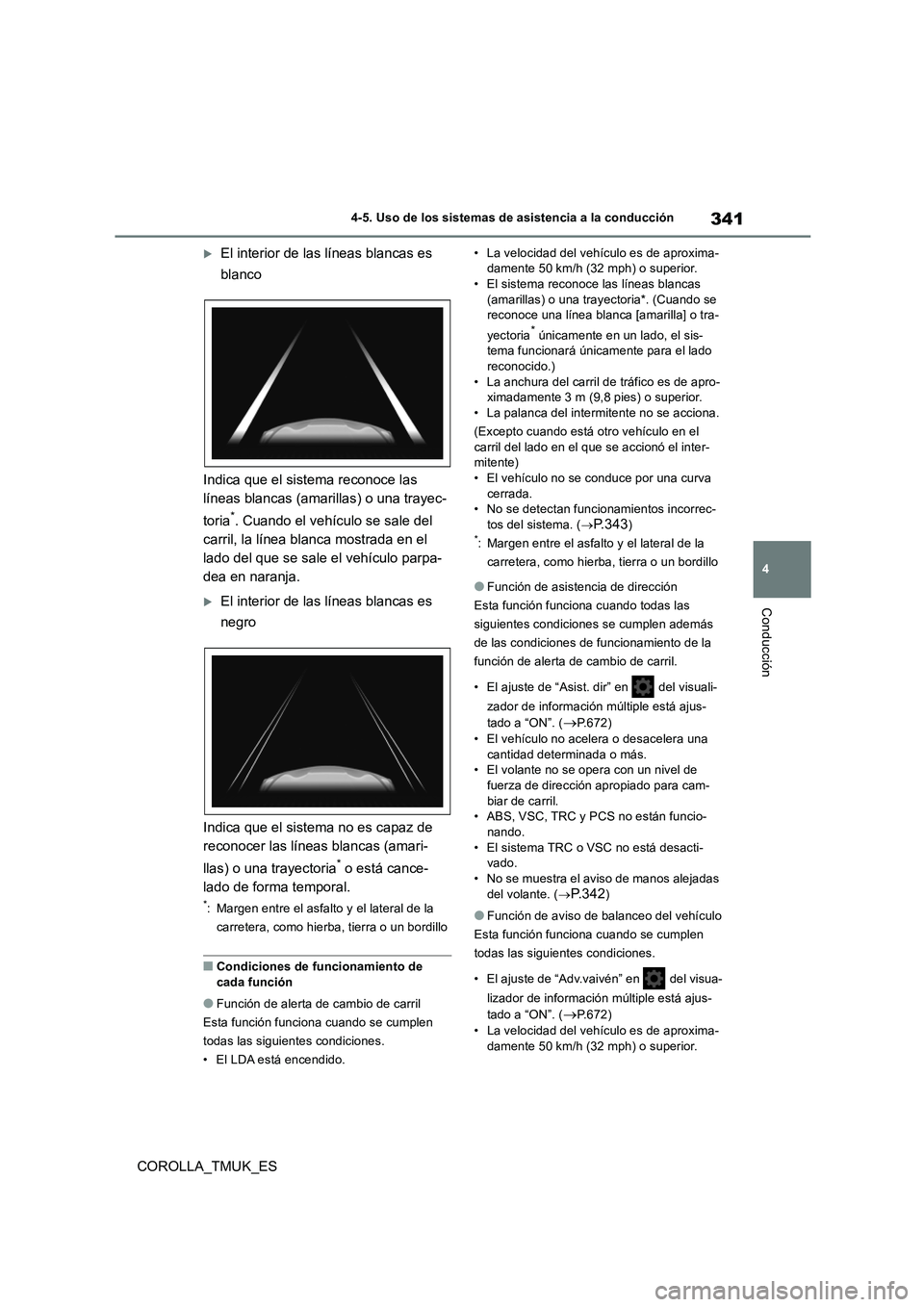TOYOTA COROLLA HATCHBACK 2019 Manual del propietario (in Spanish) 341
4
COROLLA_TMUK_ES
4-5. Uso de los sistemas de asistencia a la conducción
Conducción
El interior de las líneas blancas es
blanco
Indica que el sistema reconoce las
líneas blancas (amari TOYOTA COROLLA HATCHBACK 2019 Manual del propietario (in Spanish) 341
4
COROLLA_TMUK_ES
4-5. Uso de los sistemas de asistencia a la conducción
Conducción
El interior de las líneas blancas es
blanco
Indica que el sistema reconoce las
líneas blancas (amari