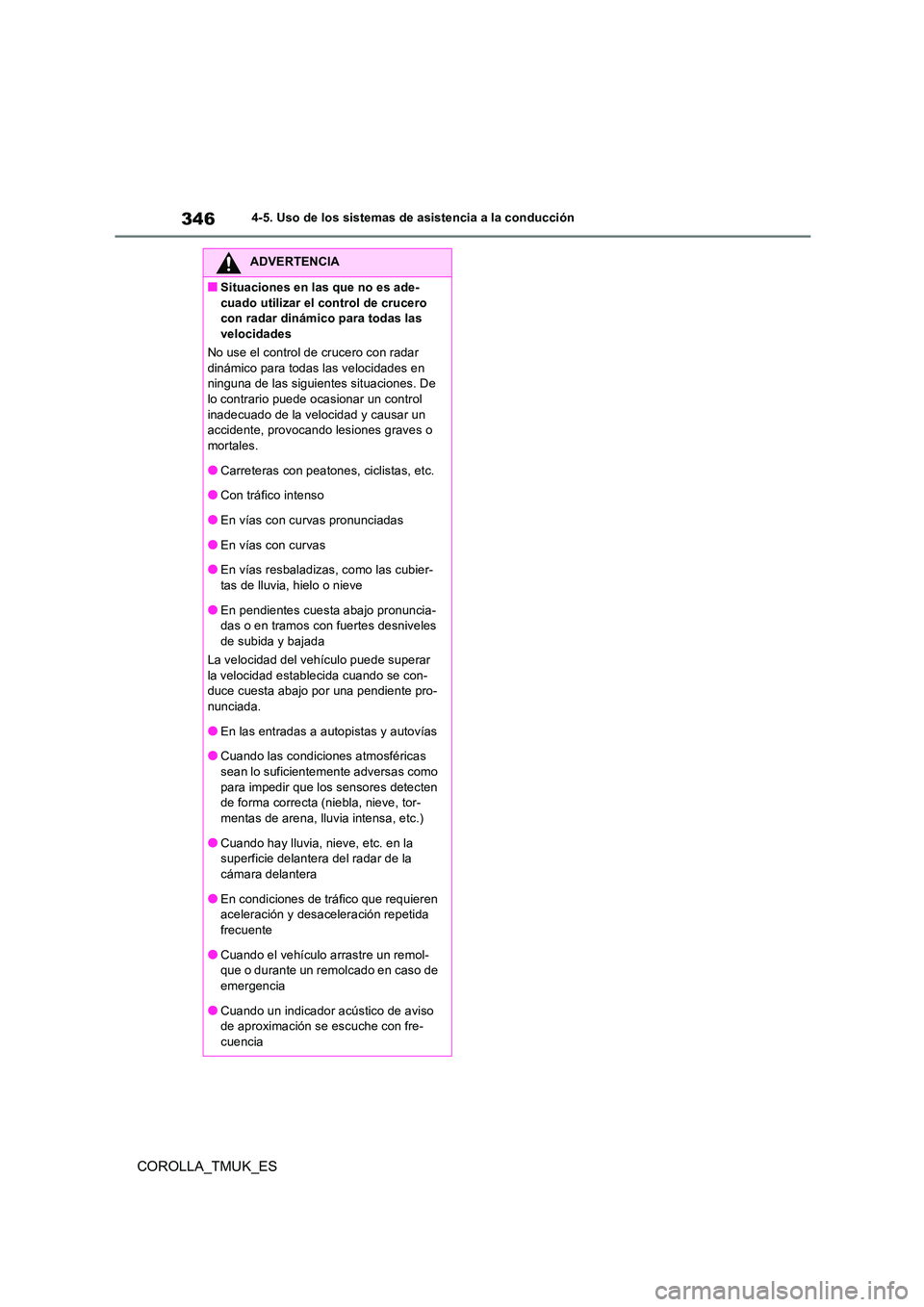 TOYOTA COROLLA HATCHBACK 2019 Manual del propietario (in Spanish) 346
COROLLA_TMUK_ES
4-5. Uso de los sistemas de asistencia a la conducción
ADVERTENCIA
■Situaciones en las que no es ade-
cuado utilizar el control de crucero con radar dinámico para todas las v TOYOTA COROLLA HATCHBACK 2019 Manual del propietario (in Spanish) 346
COROLLA_TMUK_ES
4-5. Uso de los sistemas de asistencia a la conducción
ADVERTENCIA
■Situaciones en las que no es ade-
cuado utilizar el control de crucero con radar dinámico para todas las v