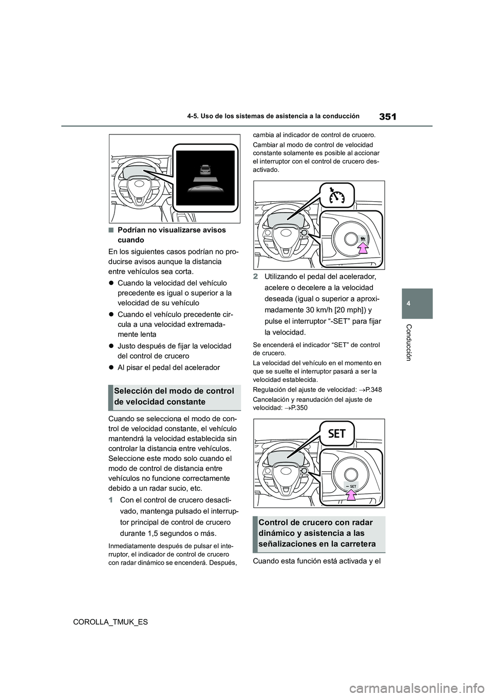 TOYOTA COROLLA HATCHBACK 2019 Manual del propietario (in Spanish) 351
4
COROLLA_TMUK_ES
4-5. Uso de los sistemas de asistencia a la conducción
Conducción
■Podrían no visualizarse avisos
cuando
En los siguientes casos podrían no pro-
ducirse avisos aunque l TOYOTA COROLLA HATCHBACK 2019 Manual del propietario (in Spanish) 351
4
COROLLA_TMUK_ES
4-5. Uso de los sistemas de asistencia a la conducción
Conducción
■Podrían no visualizarse avisos
cuando
En los siguientes casos podrían no pro-
ducirse avisos aunque l