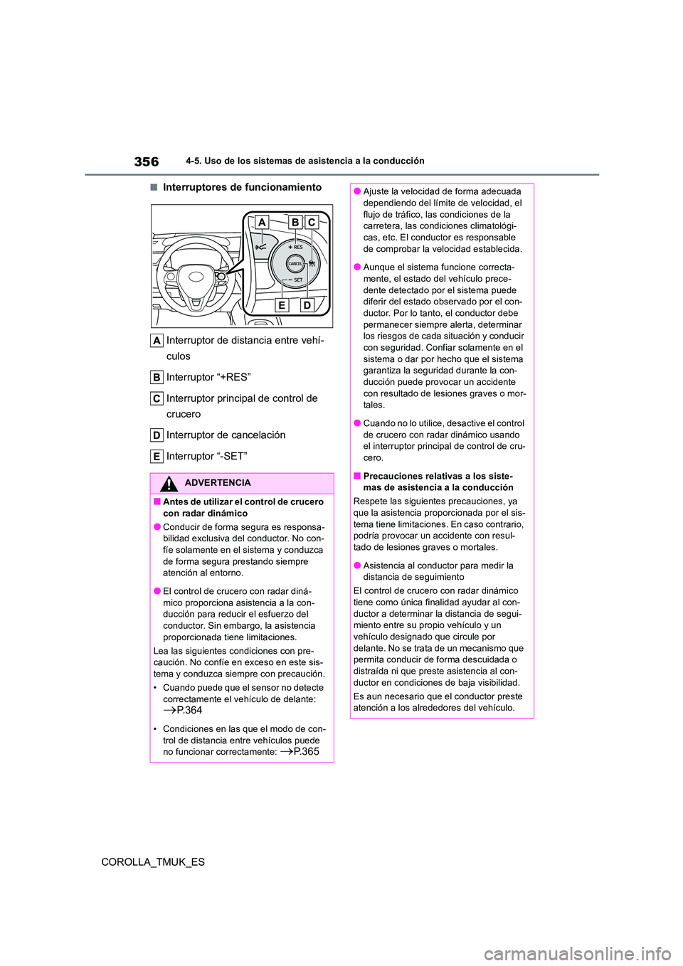 TOYOTA COROLLA HATCHBACK 2019 Manual del propietario (in Spanish) 356
COROLLA_TMUK_ES
4-5. Uso de los sistemas de asistencia a la conducción
■Interruptores de funcionamiento
Interruptor de distancia entre vehí-
culos
Interruptor “+RES”
Interruptor princi TOYOTA COROLLA HATCHBACK 2019 Manual del propietario (in Spanish) 356
COROLLA_TMUK_ES
4-5. Uso de los sistemas de asistencia a la conducción
■Interruptores de funcionamiento
Interruptor de distancia entre vehí-
culos
Interruptor “+RES”
Interruptor princi