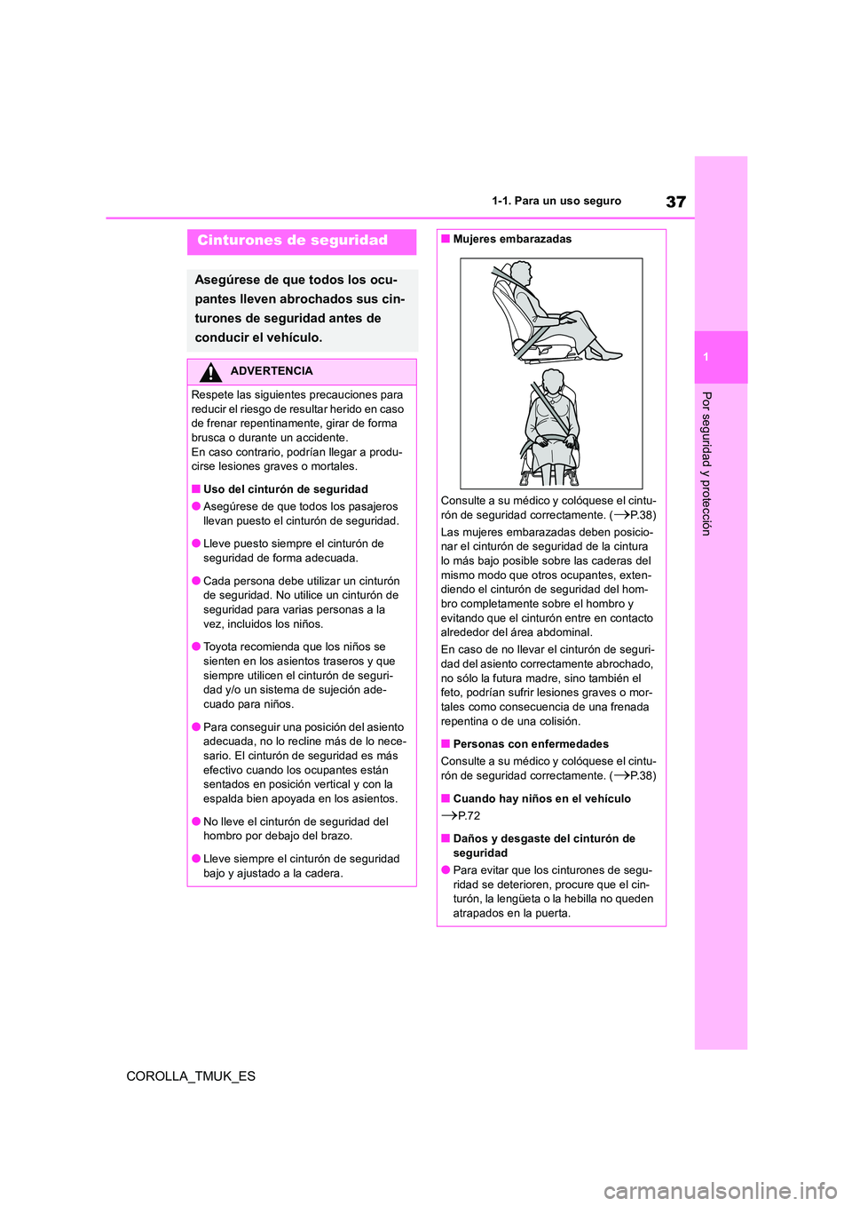 TOYOTA COROLLA HATCHBACK 2019  Manual del propietario (in Spanish) 37
1
COROLLA_TMUK_ES
1-1. Para un uso seguro
Por seguridad y protección
Cinturones de seguridad
Asegúrese de que todos los ocu- 
pantes lleven abrochados sus cin- 
turones de seguridad antes de  
co