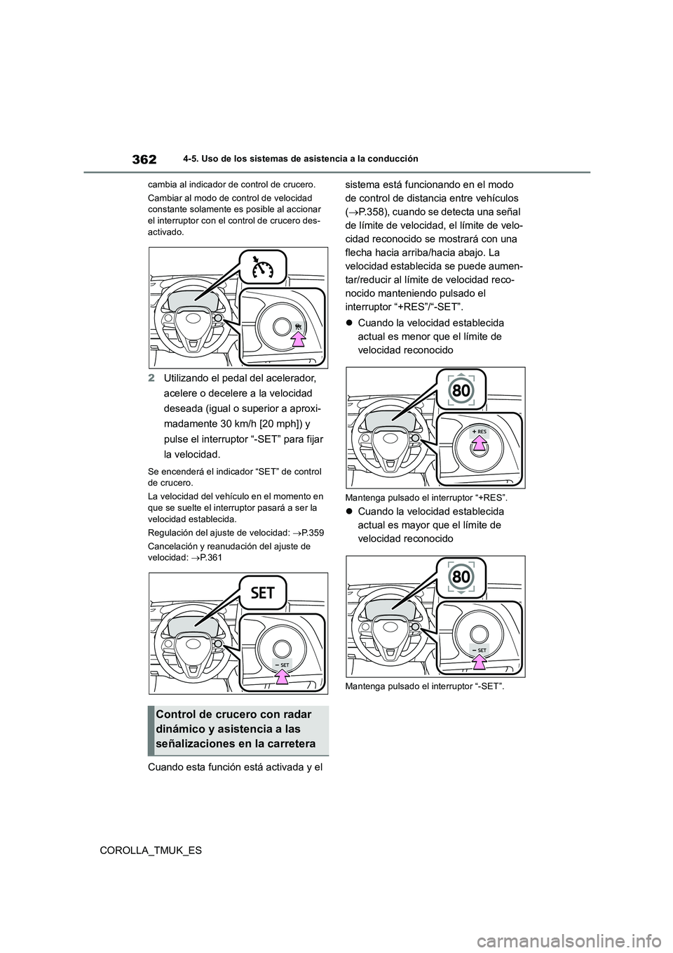 TOYOTA COROLLA HATCHBACK 2019 Manual del propietario (in Spanish) 362
COROLLA_TMUK_ES
4-5. Uso de los sistemas de asistencia a la conducción
cambia al indicador de control de crucero.
Cambiar al modo de control de velocidad constante solamente es posible al acci TOYOTA COROLLA HATCHBACK 2019 Manual del propietario (in Spanish) 362
COROLLA_TMUK_ES
4-5. Uso de los sistemas de asistencia a la conducción
cambia al indicador de control de crucero.
Cambiar al modo de control de velocidad constante solamente es posible al acci