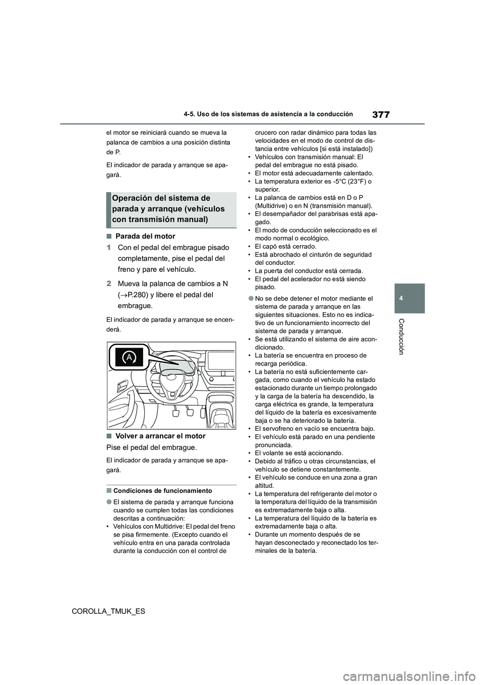 TOYOTA COROLLA HATCHBACK 2019  Manual del propietario (in Spanish) 377
4
COROLLA_TMUK_ES
4-5. Uso de los sistemas de asistencia a la conducción
Conducción
el motor se reiniciará cuando se mueva la  
palanca de cambios a una posición distinta 
de P. 
El indicador 
