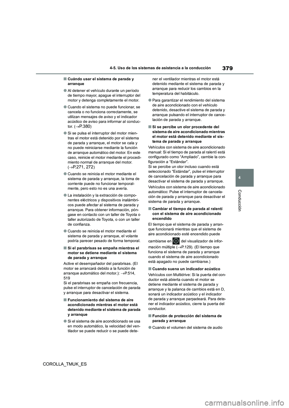 TOYOTA COROLLA HATCHBACK 2019  Manual del propietario (in Spanish) 379
4
COROLLA_TMUK_ES
4-5. Uso de los sistemas de asistencia a la conducción
Conducción
■Cuándo usar el sistema de parada y  arranque
●Al detener el vehículo durante un período de tiempo mayo