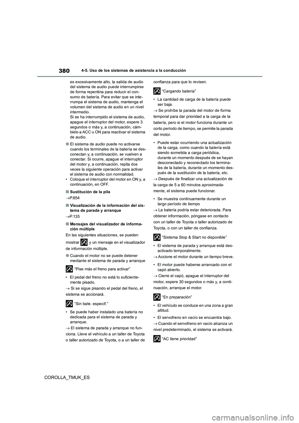 TOYOTA COROLLA HATCHBACK 2019  Manual del propietario (in Spanish) 380
COROLLA_TMUK_ES
4-5. Uso de los sistemas de asistencia a la conducción 
es excesivamente alto, la salida de audio  del sistema de audio puede interrumpirse de forma repentina para reducir el con-