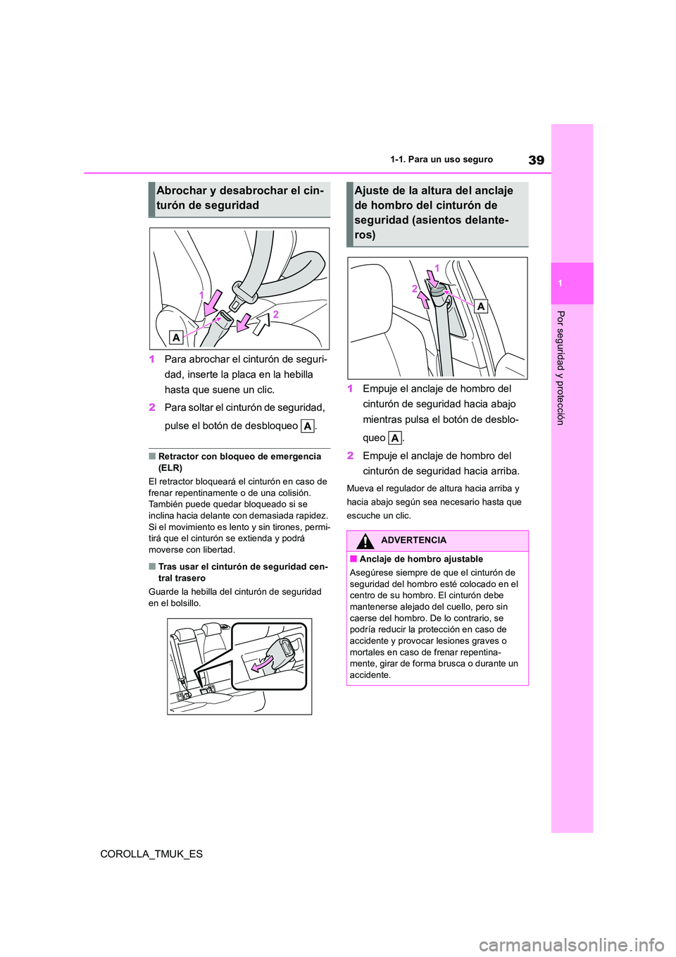 TOYOTA COROLLA HATCHBACK 2019  Manual del propietario (in Spanish) 39
1
COROLLA_TMUK_ES
1-1. Para un uso seguro
Por seguridad y protección
1Para abrochar el cinturón de seguri- 
dad, inserte la placa en la hebilla  
hasta que suene un clic. 
2 Para soltar el cintur