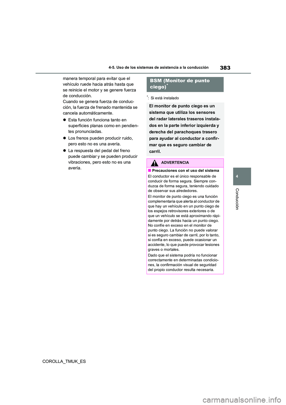 TOYOTA COROLLA HATCHBACK 2019  Manual del propietario (in Spanish) 383
4
COROLLA_TMUK_ES
4-5. Uso de los sistemas de asistencia a la conducción
Conducción
manera temporal para evitar que el  
vehículo ruede hacia atrás hasta que 
se reinicie el motor y se genere 