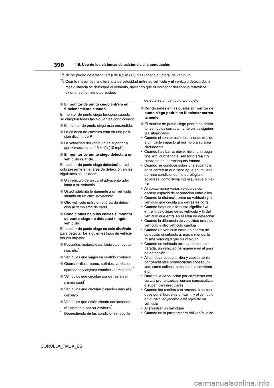 TOYOTA COROLLA HATCHBACK 2019  Manual del propietario (in Spanish) 390
COROLLA_TMUK_ES
4-5. Uso de los sistemas de asistencia a la conducción
*1: No se puede detectar el área de 0,5 m (1,6 pies) desde el lateral de vehículo.
*2: Cuanto mayor sea la diferencia de v