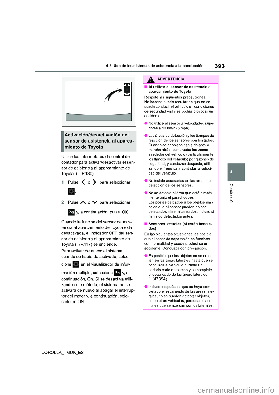 TOYOTA COROLLA HATCHBACK 2019  Manual del propietario (in Spanish) 393
4
COROLLA_TMUK_ES
4-5. Uso de los sistemas de asistencia a la conducción
Conducción
Utilice los interruptores de control del  
contador para activar/desactivar el sen-
sor de asistencia al aparc