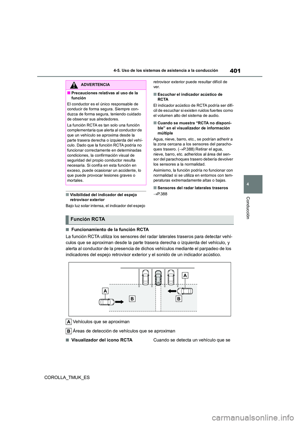 TOYOTA COROLLA HATCHBACK 2019  Manual del propietario (in Spanish) 401
4
COROLLA_TMUK_ES
4-5. Uso de los sistemas de asistencia a la conducción
Conducción■Visibilidad del indicador del espejo  retrovisor exterior 
Bajo luz solar intensa, el indicador del espejo  