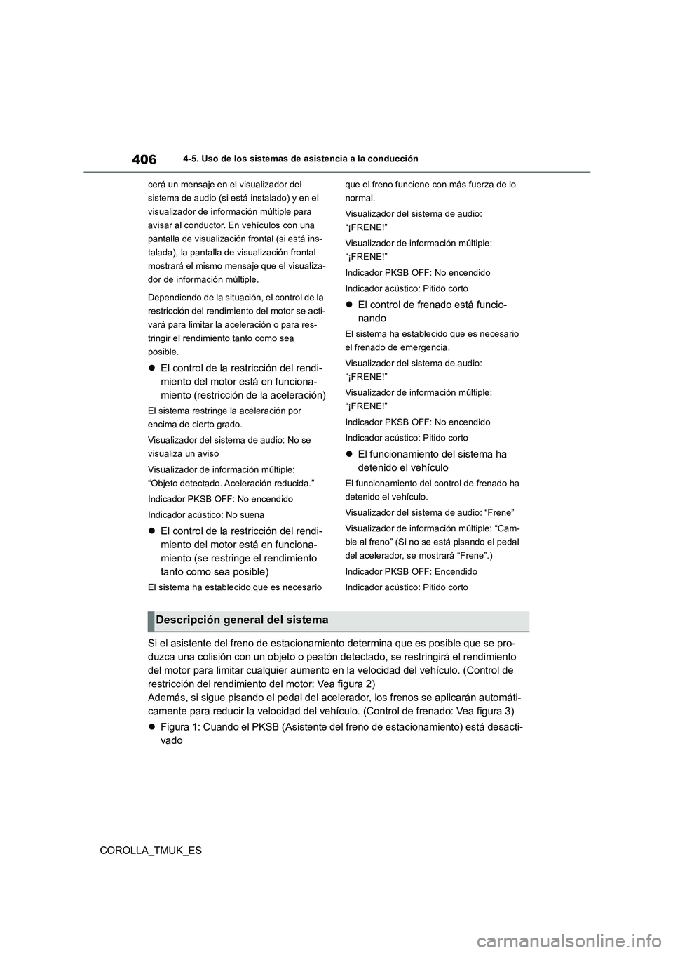 TOYOTA COROLLA HATCHBACK 2019  Manual del propietario (in Spanish) 406
COROLLA_TMUK_ES
4-5. Uso de los sistemas de asistencia a la conducción 
cerá un mensaje en el visualizador del  
sistema de audio (si está instalado) y en el 
visualizador de información múlt