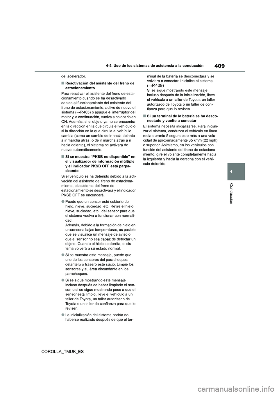 TOYOTA COROLLA HATCHBACK 2019  Manual del propietario (in Spanish) 409
4
COROLLA_TMUK_ES
4-5. Uso de los sistemas de asistencia a la conducción
Conducción
del acelerador.
■Reactivación del asistente del freno de  estacionamiento 
Para reactivar el asistente del 