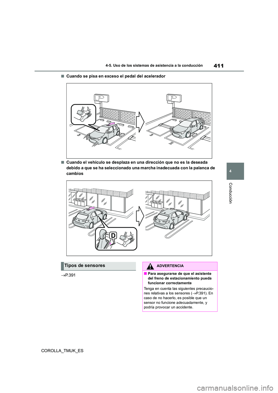 TOYOTA COROLLA HATCHBACK 2019  Manual del propietario (in Spanish) 411
4
COROLLA_TMUK_ES
4-5. Uso de los sistemas de asistencia a la conducción
Conducción
■Cuando se pisa en exceso el pedal del acelerador
■Cuando el vehículo se desplaza en una dirección que n