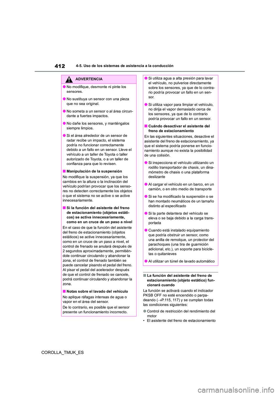 TOYOTA COROLLA HATCHBACK 2019  Manual del propietario (in Spanish) 412
COROLLA_TMUK_ES
4-5. Uso de los sistemas de asistencia a la conducción
■La función del asistente del freno de  
estacionamiento (objeto estático) fun- cionará cuando 
La función se activar