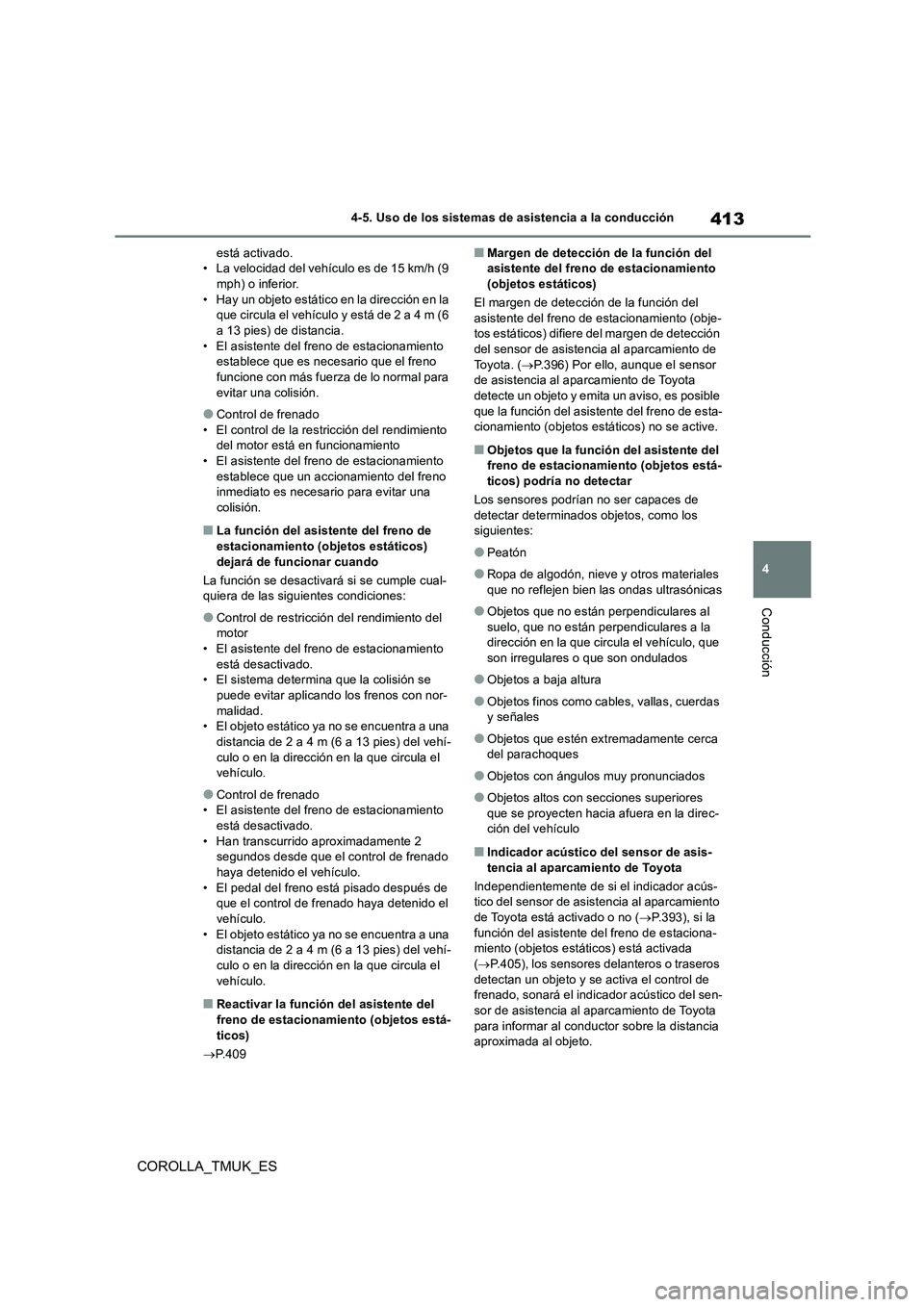 TOYOTA COROLLA HATCHBACK 2019  Manual del propietario (in Spanish) 413
4
COROLLA_TMUK_ES
4-5. Uso de los sistemas de asistencia a la conducción
Conducción
está activado. • La velocidad del vehículo es de 15 km/h (9 mph) o inferior. 
• Hay un objeto estático 