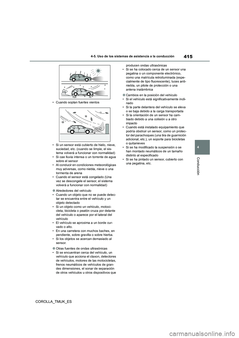 TOYOTA COROLLA HATCHBACK 2019  Manual del propietario (in Spanish) 415
4
COROLLA_TMUK_ES
4-5. Uso de los sistemas de asistencia a la conducción
Conducción
• Cuando soplan fuertes vientos 
• Si un sensor está cubierto de hielo, nieve,  
suciedad, etc. (cuando s