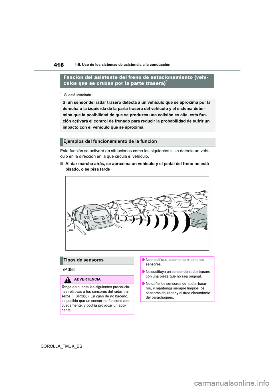 TOYOTA COROLLA HATCHBACK 2019  Manual del propietario (in Spanish) 416
COROLLA_TMUK_ES
4-5. Uso de los sistemas de asistencia a la conducción
*: Si está instalado
Esta función se activará en situaciones como las siguientes si se detecta un vehí- 
culo en la dire