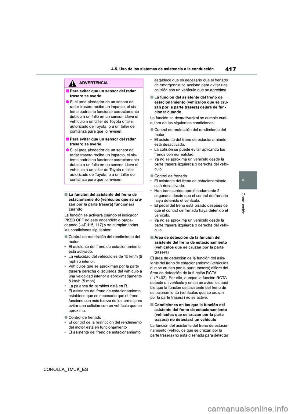 TOYOTA COROLLA HATCHBACK 2019  Manual del propietario (in Spanish) 417
4
COROLLA_TMUK_ES
4-5. Uso de los sistemas de asistencia a la conducción
Conducción■La función del asistente del freno de  estacionamiento (vehículos que se cru-zan por la parte trasera) fun