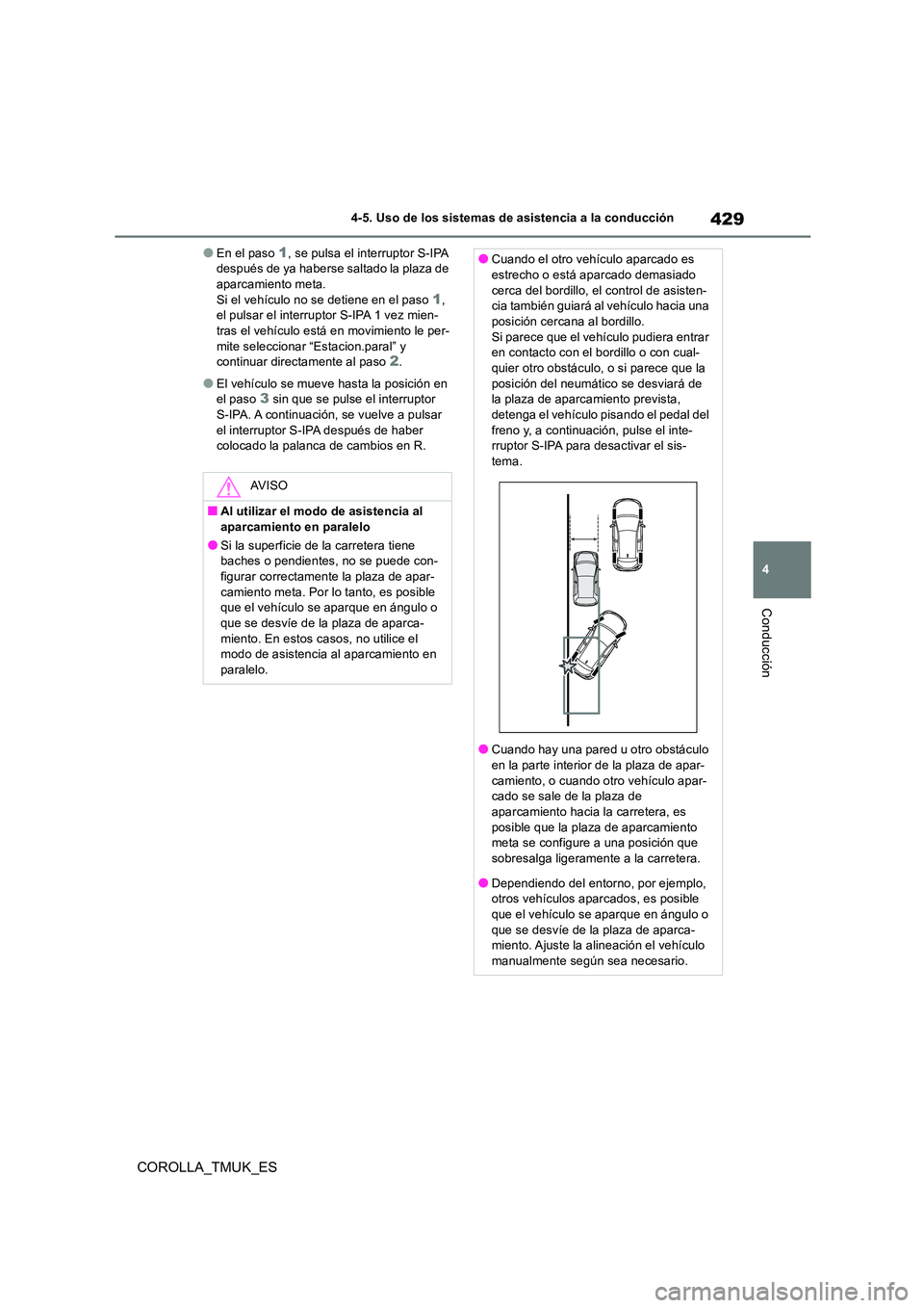 TOYOTA COROLLA HATCHBACK 2019  Manual del propietario (in Spanish) 429
4
COROLLA_TMUK_ES
4-5. Uso de los sistemas de asistencia a la conducción
Conducción
●En el paso 1, se pulsa el interruptor S-IPA  después de ya haberse saltado la plaza de aparcamiento meta. 