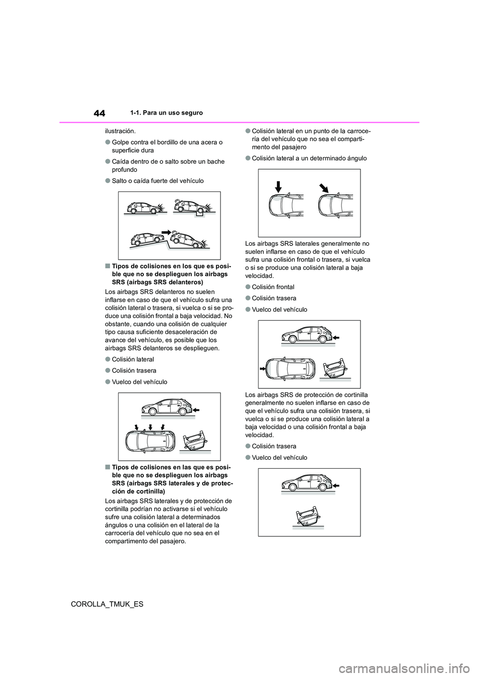 TOYOTA COROLLA HATCHBACK 2019  Manual del propietario (in Spanish) 44
COROLLA_TMUK_ES
1-1. Para un uso seguro 
ilustración.
●Golpe contra el bordillo de una acera o  
superficie dura
●Caída dentro de o salto sobre un bache 
profundo
●Salto o caída fuerte del